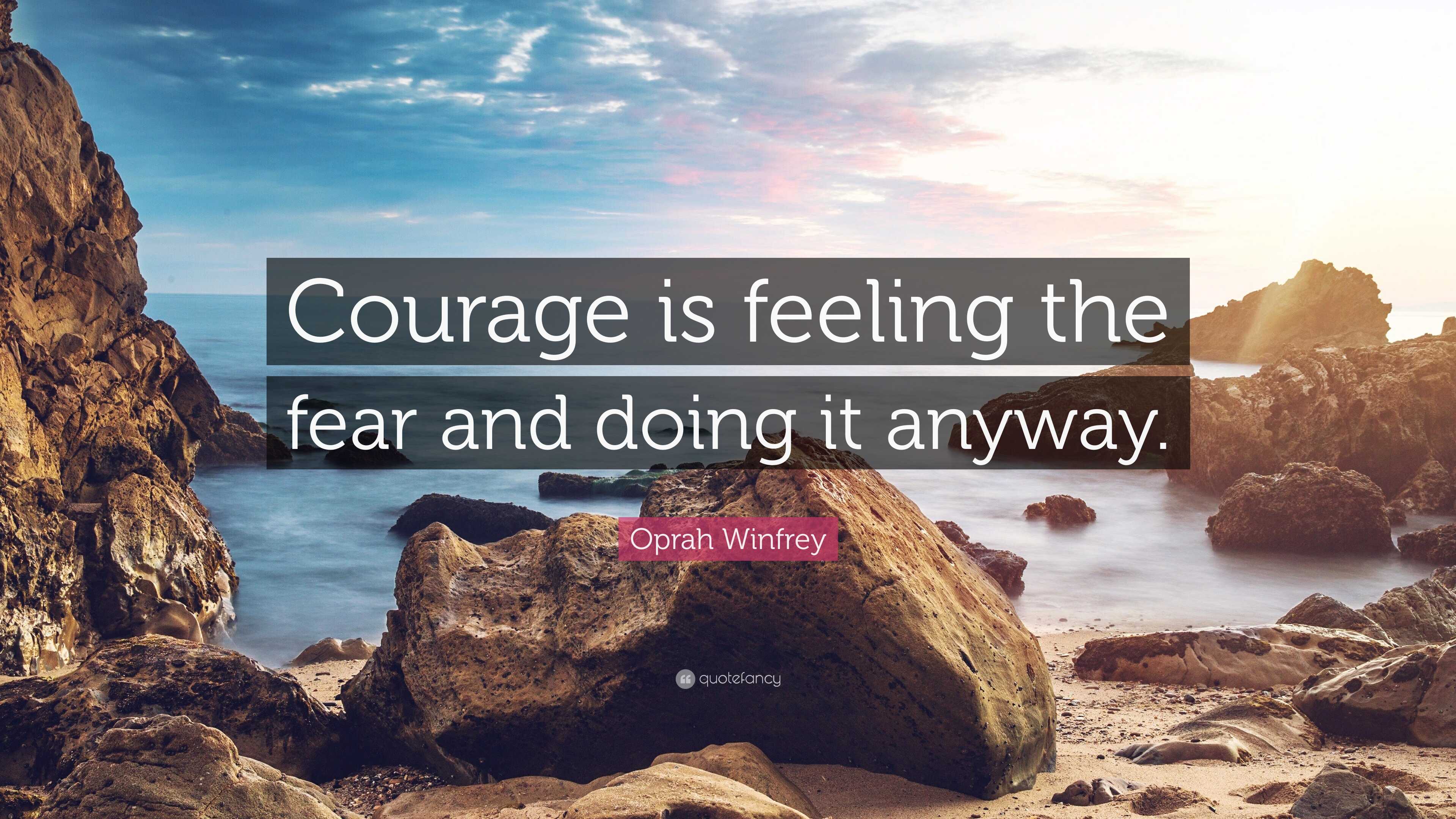 Oprah Winfrey Quote: “Courage is feeling the fear and doing it anyway.”