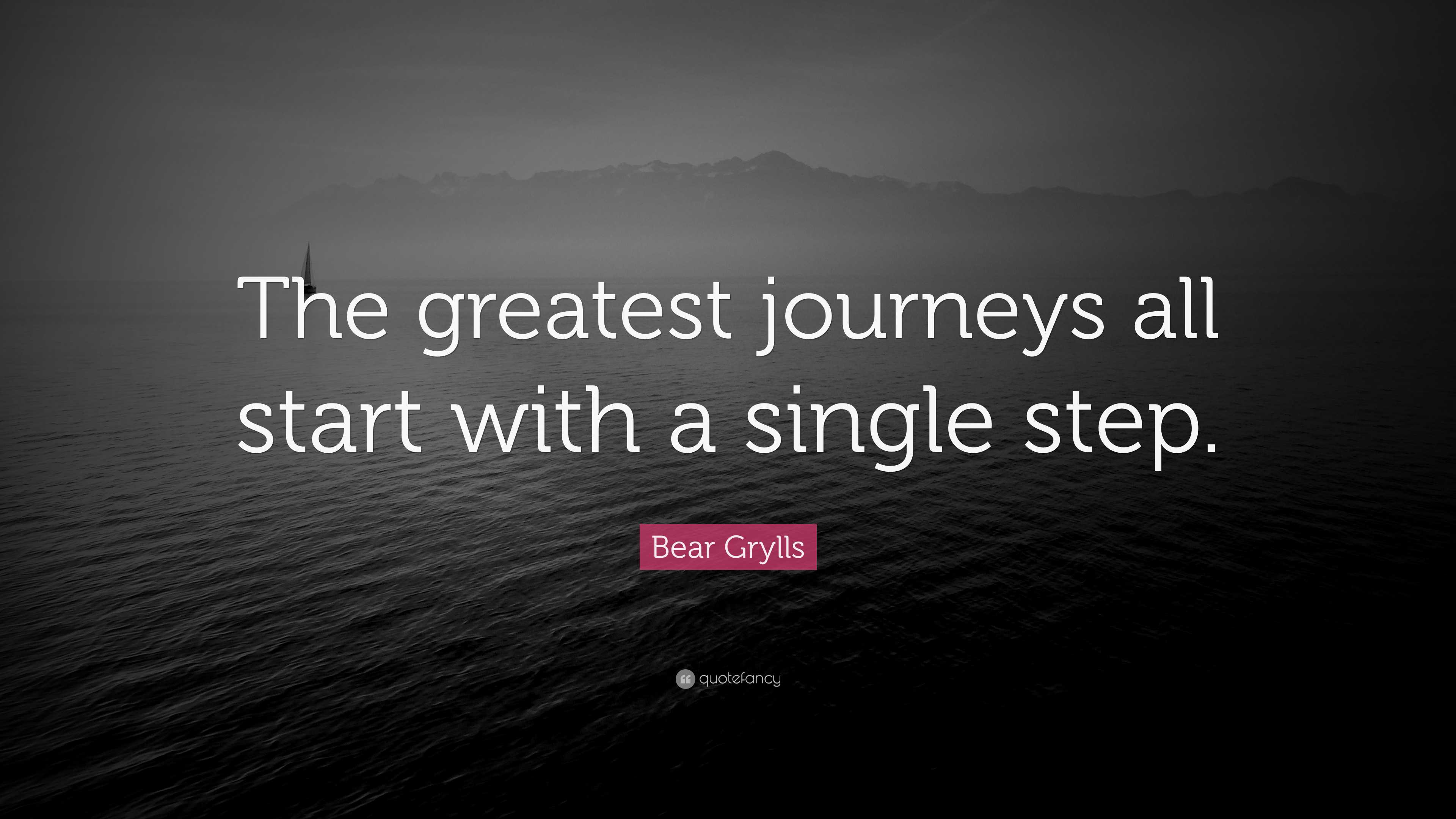 Bear Grylls Quote: “The greatest journeys all start with a single step.”