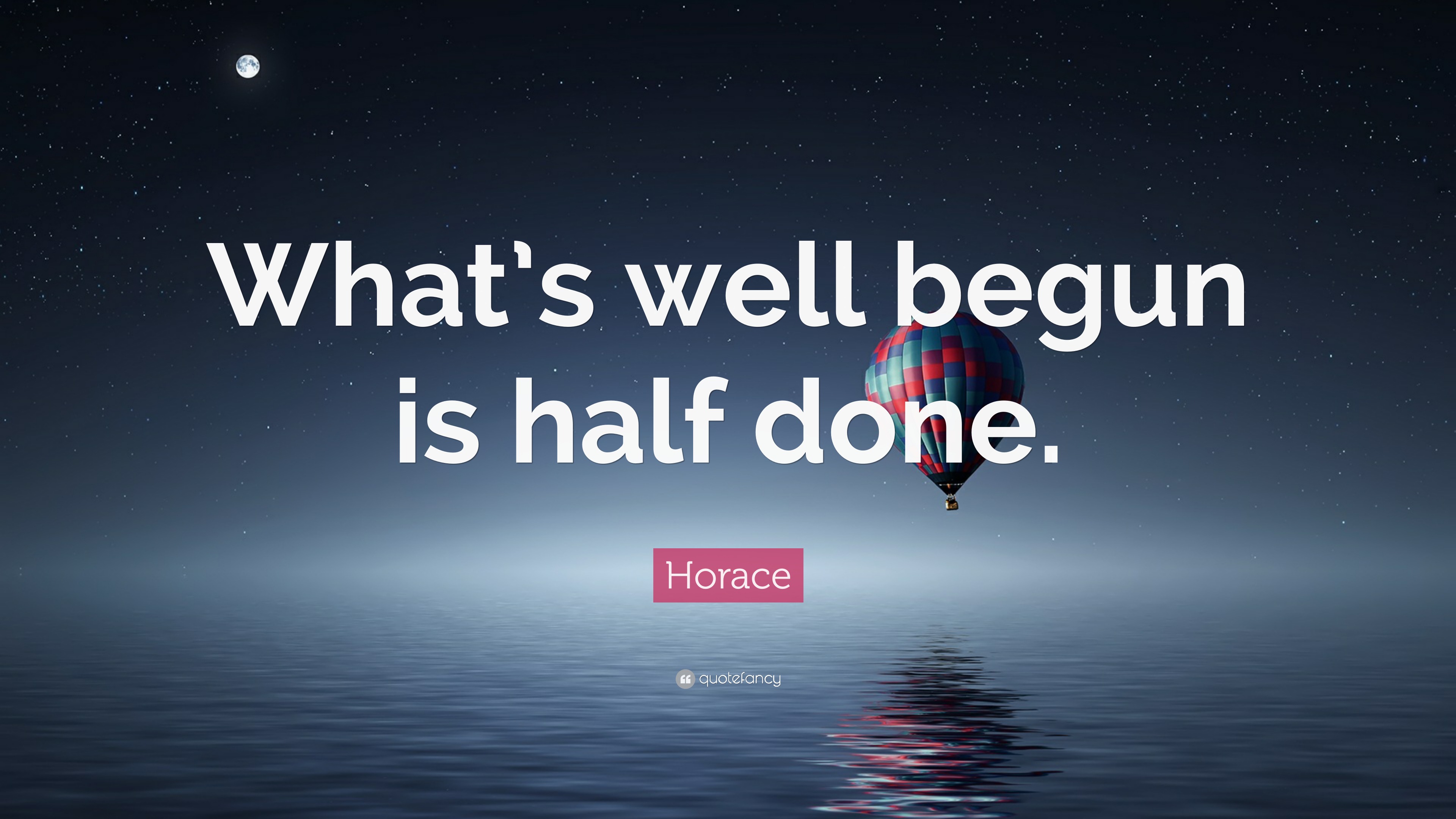 Horace Quote: “What’s well begun is half done.”