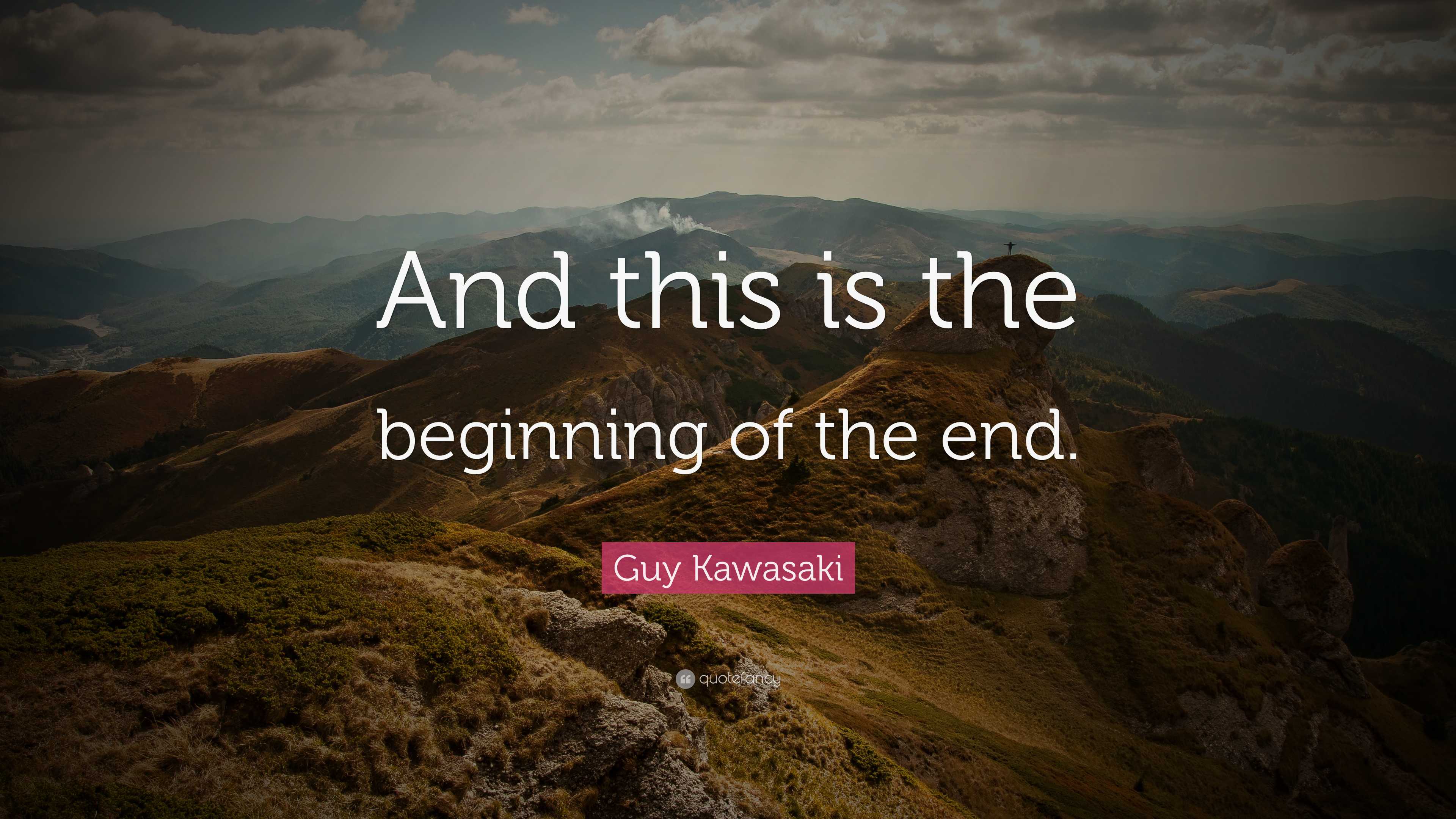 Guy Kawasaki Quote: “And this is the beginning of the end.”