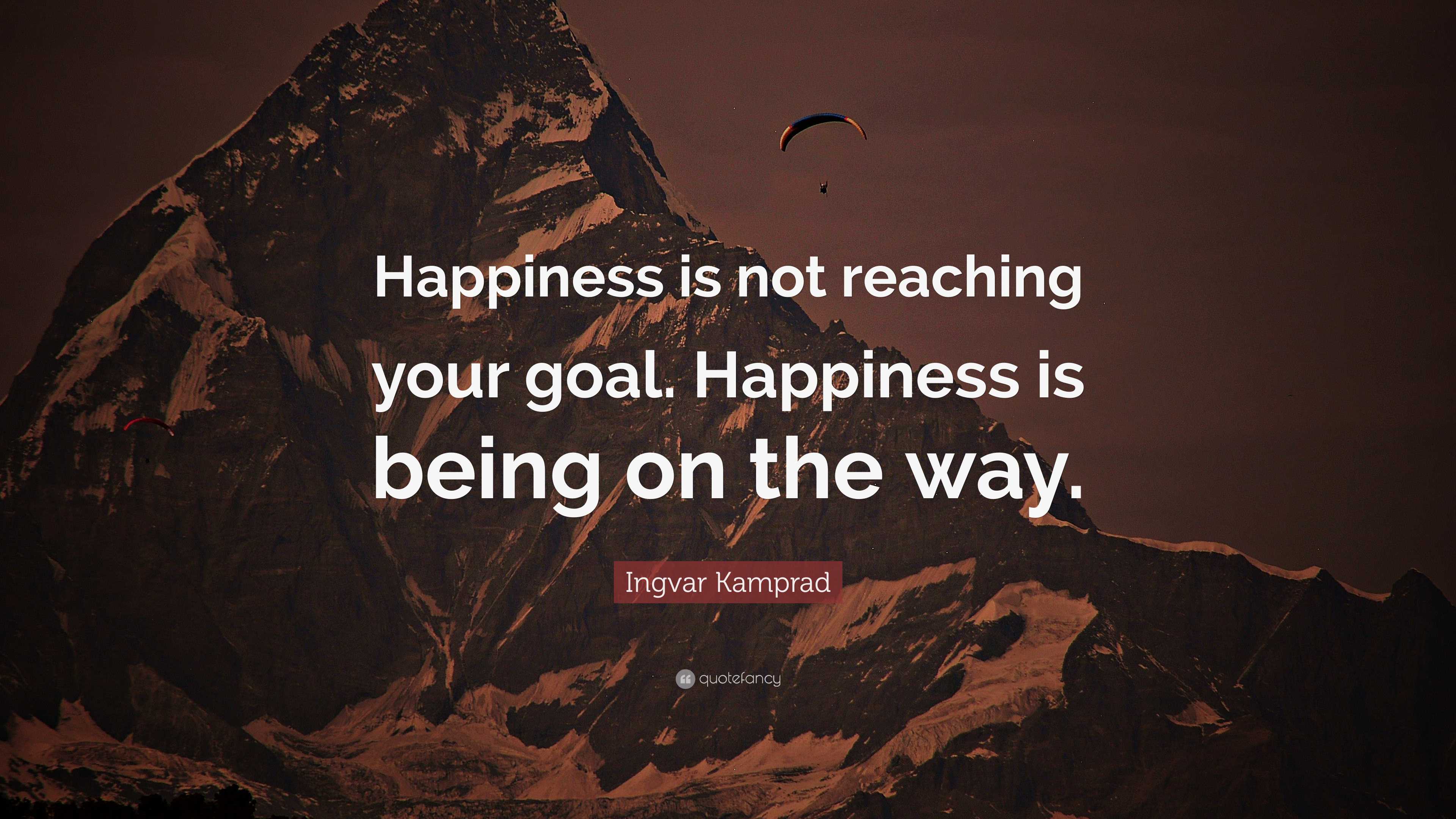 Ingvar Kamprad Quote: “Happiness is not reaching your goal. Happiness ...