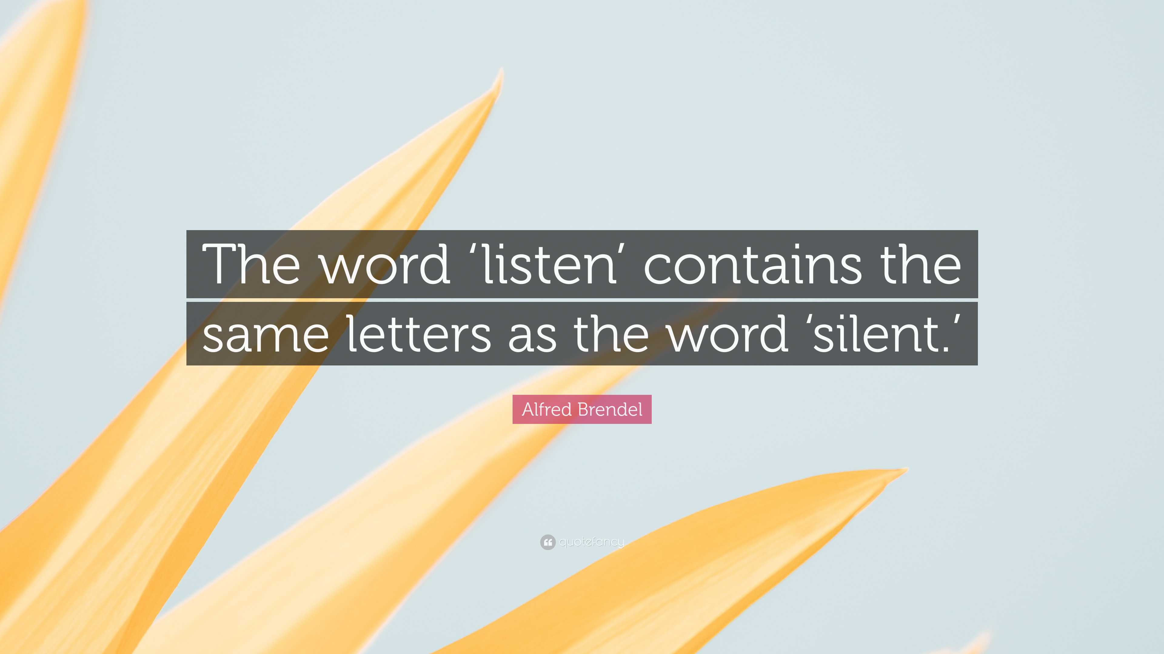 Alfred Brendel Quote: “The word ‘listen’ contains the same letters as ...