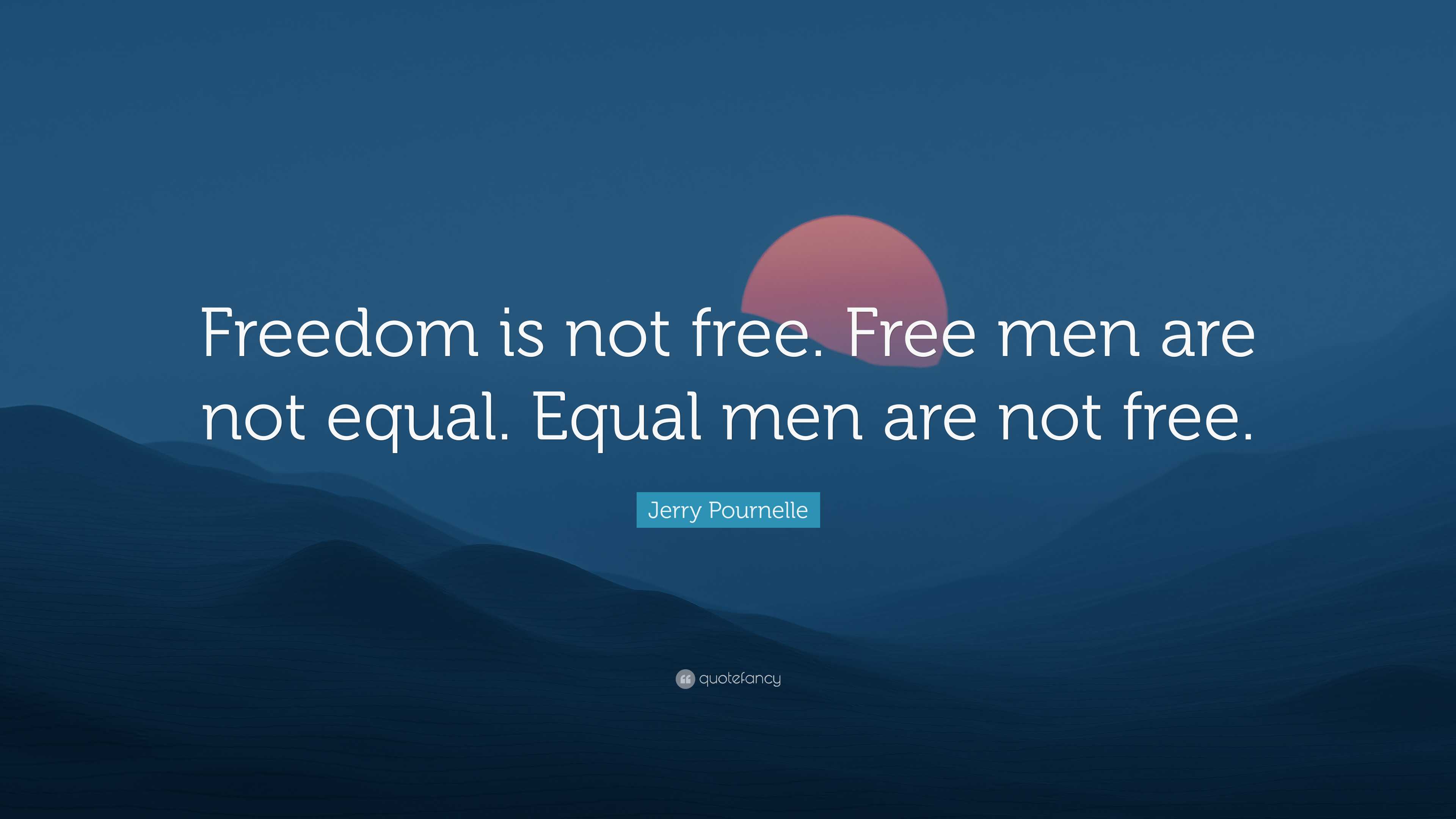 Jerry Pournelle Quote: “Freedom is not free. Free men are not equal. Equal  men are not