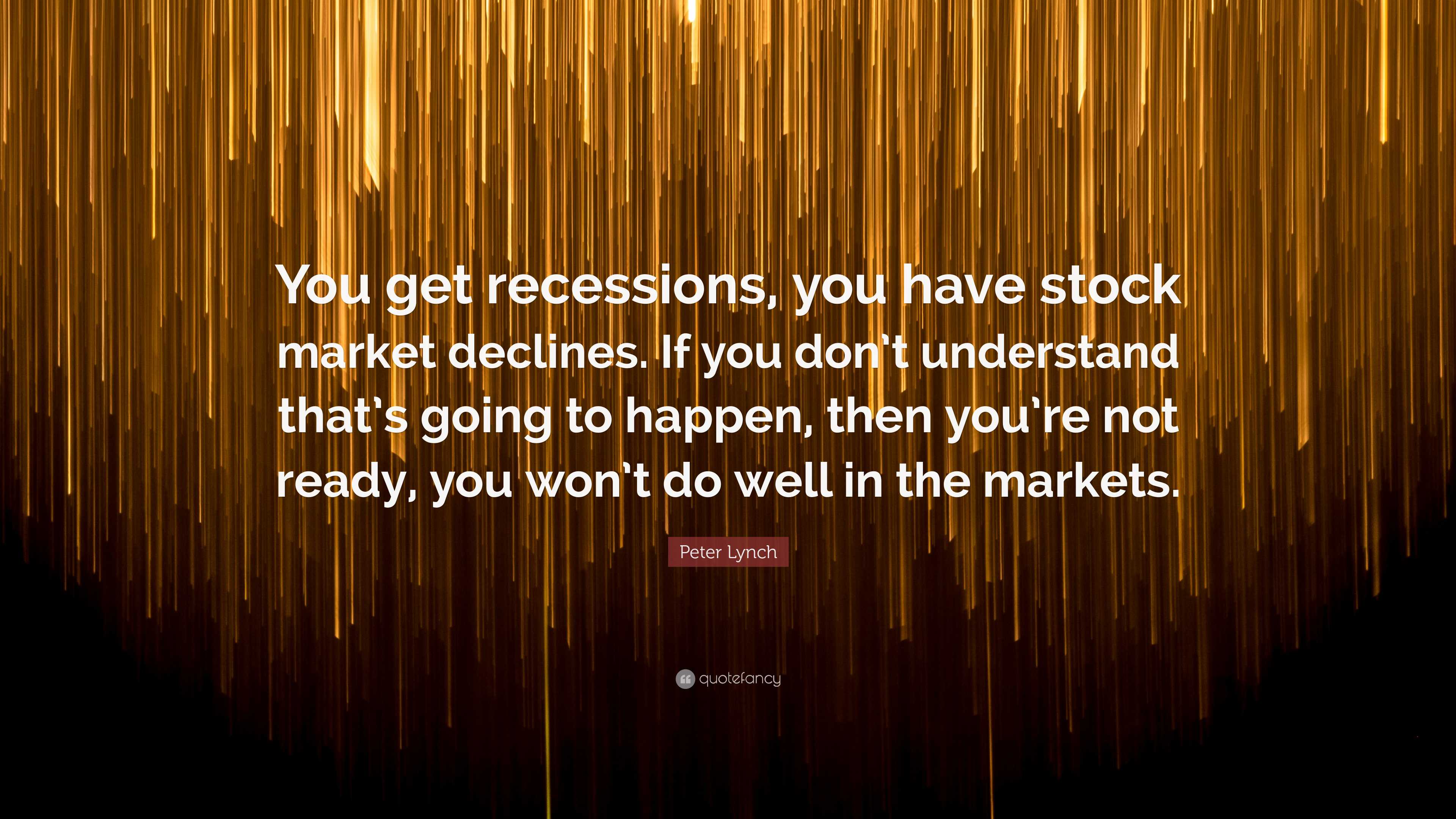Peter Lynch Quote “You get recessions, you have stock market declines