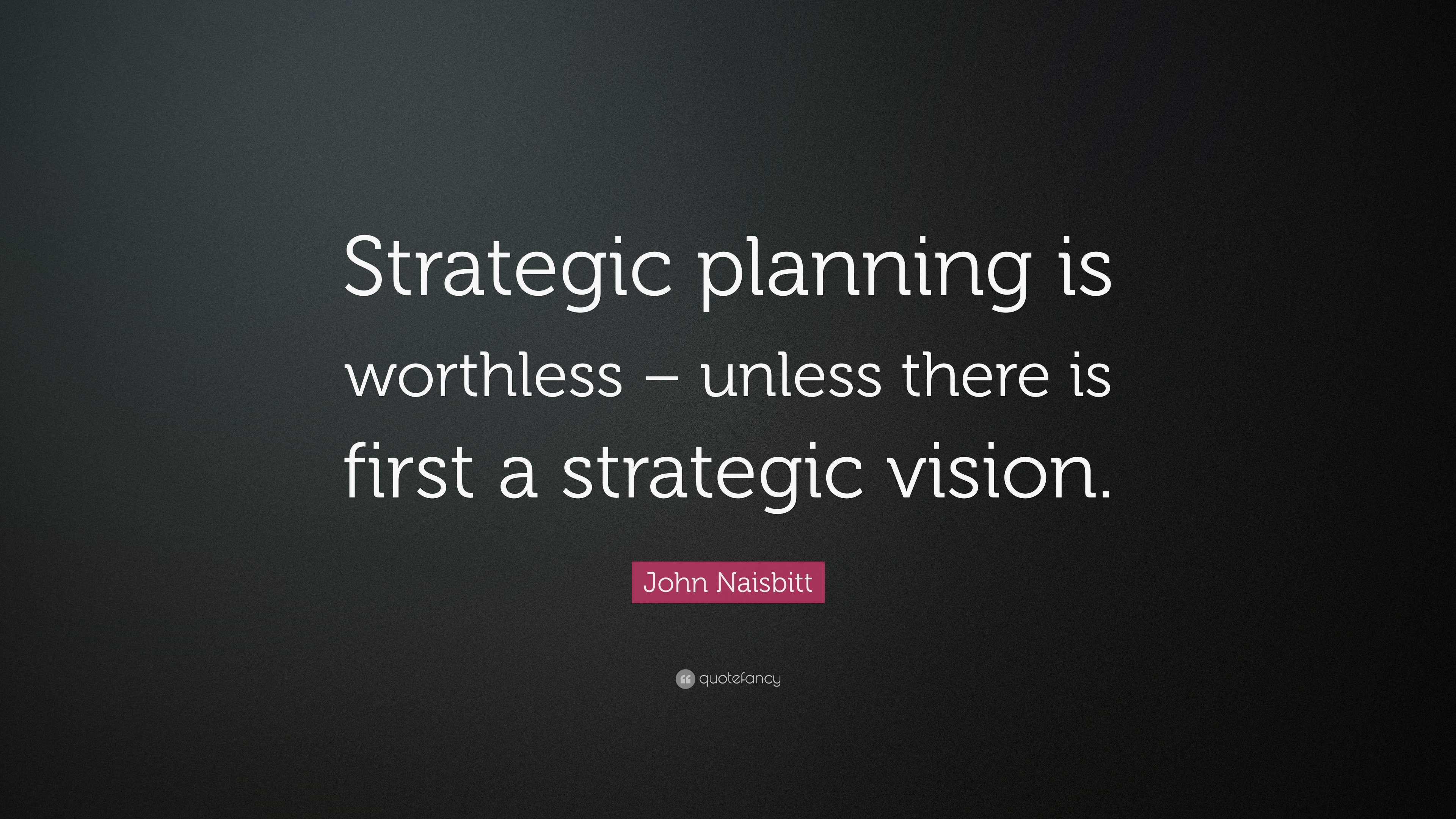 John Naisbitt Quote: “Strategic planning is worthless – unless there is ...