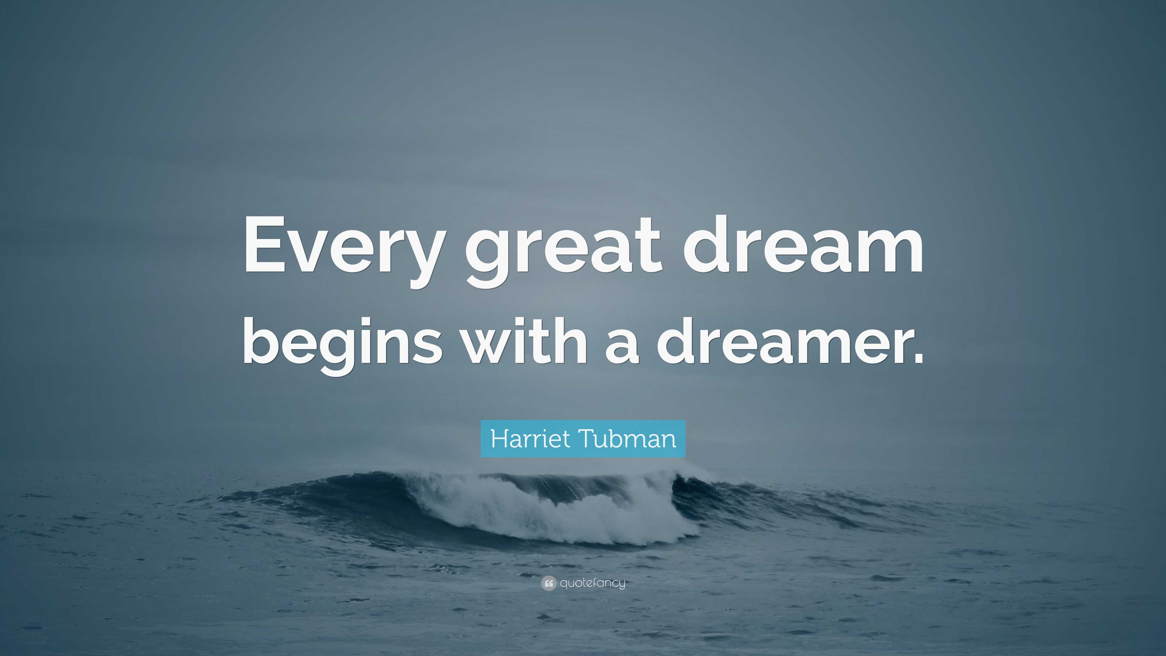 Harriet Tubman Quote: “Every great dream begins with a dreamer.”