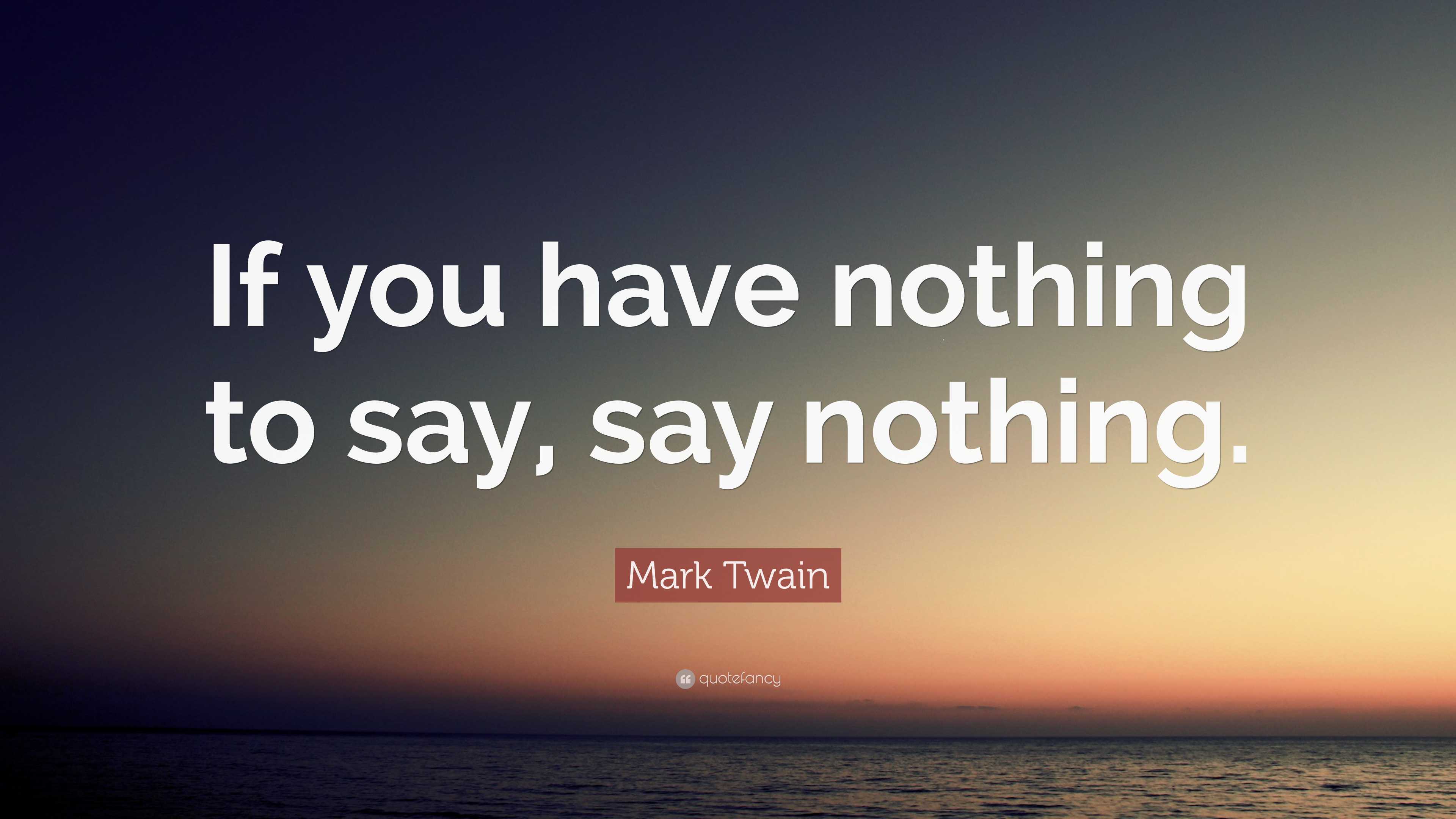 Mark Twain Quote: “If you have nothing to say, say nothing.”