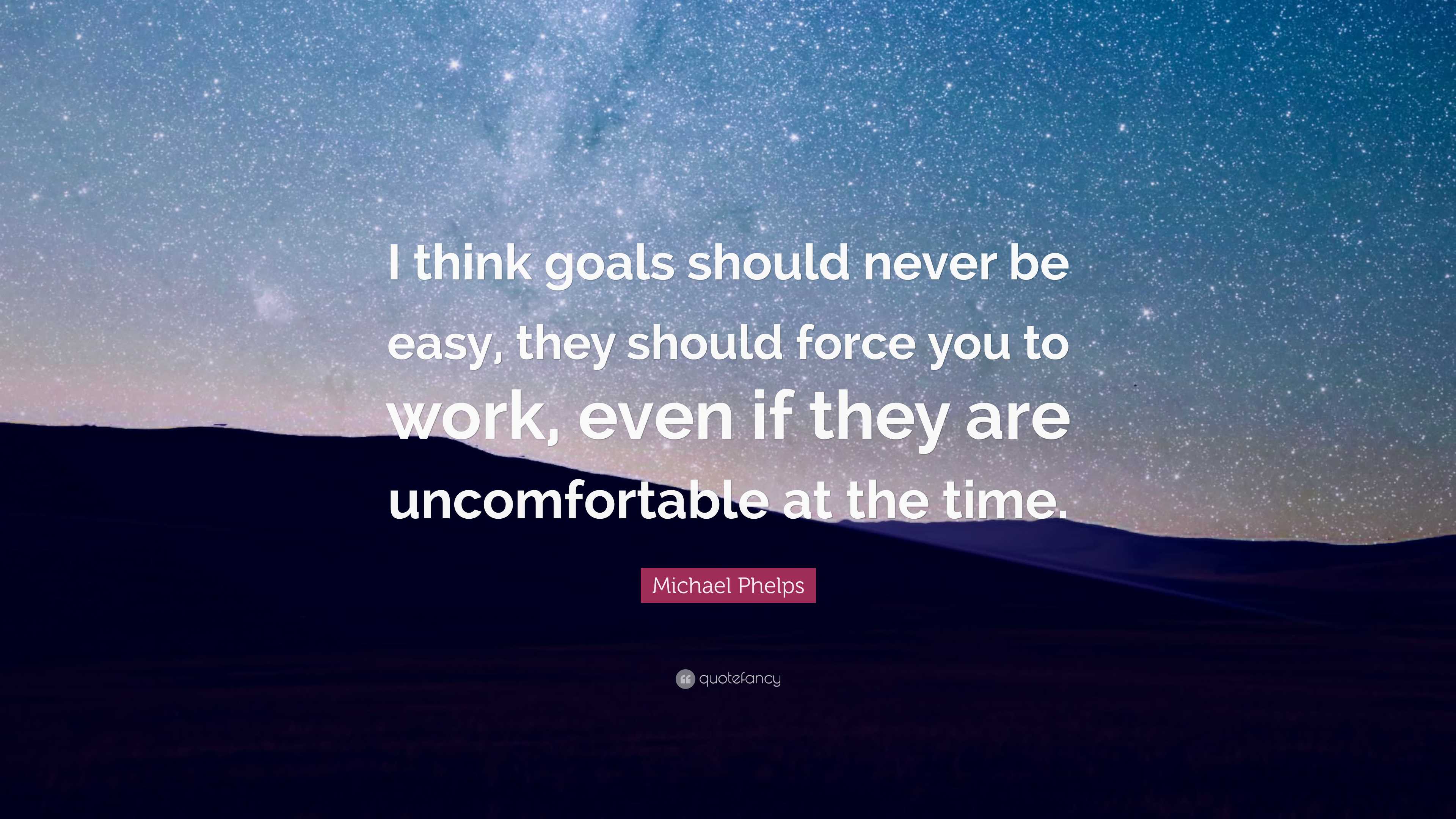 Michael Phelps Quote: “I think goals should never be easy, they should ...