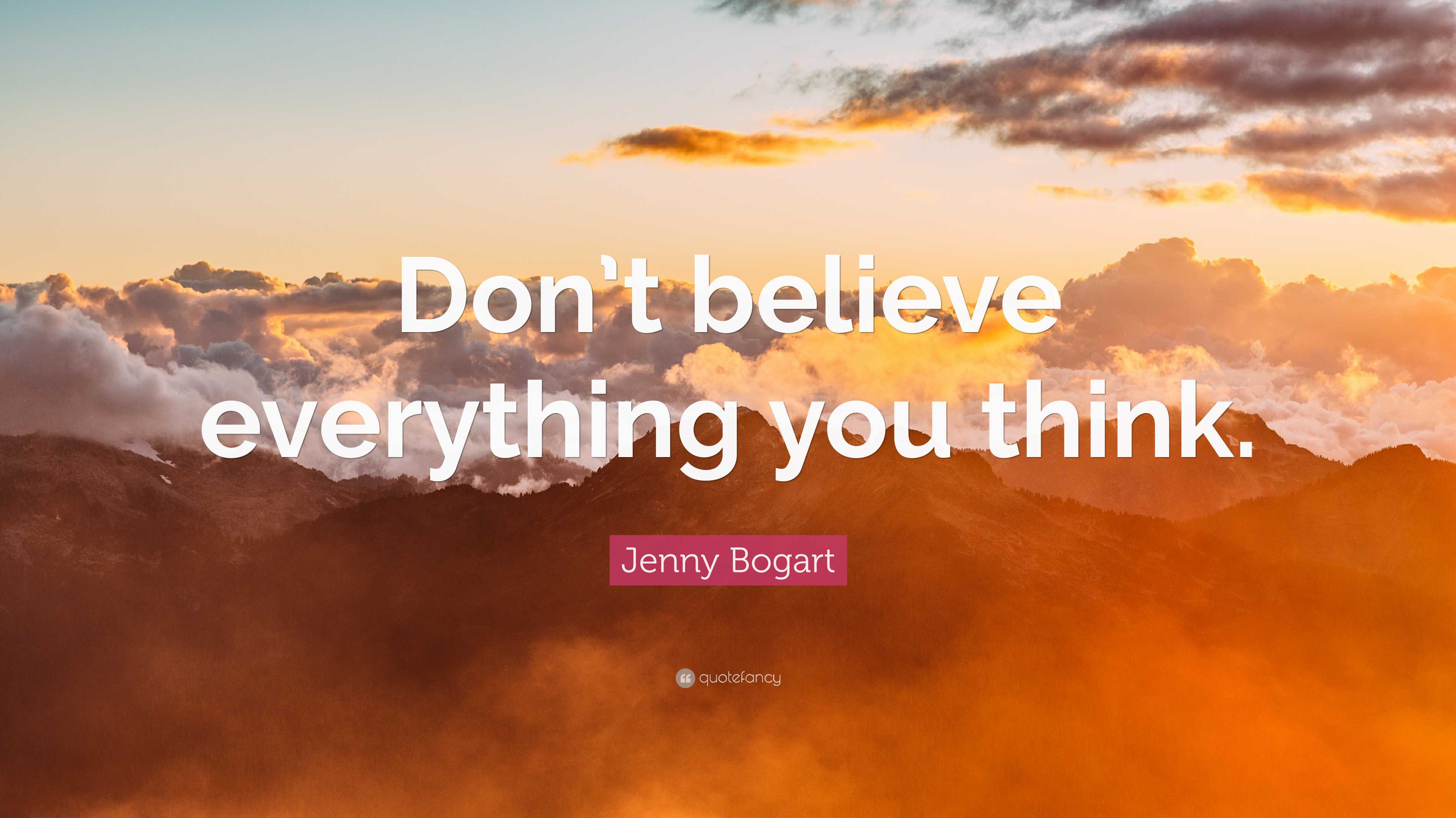 Jenny Bogart Quote: “Don’t believe everything you think.”