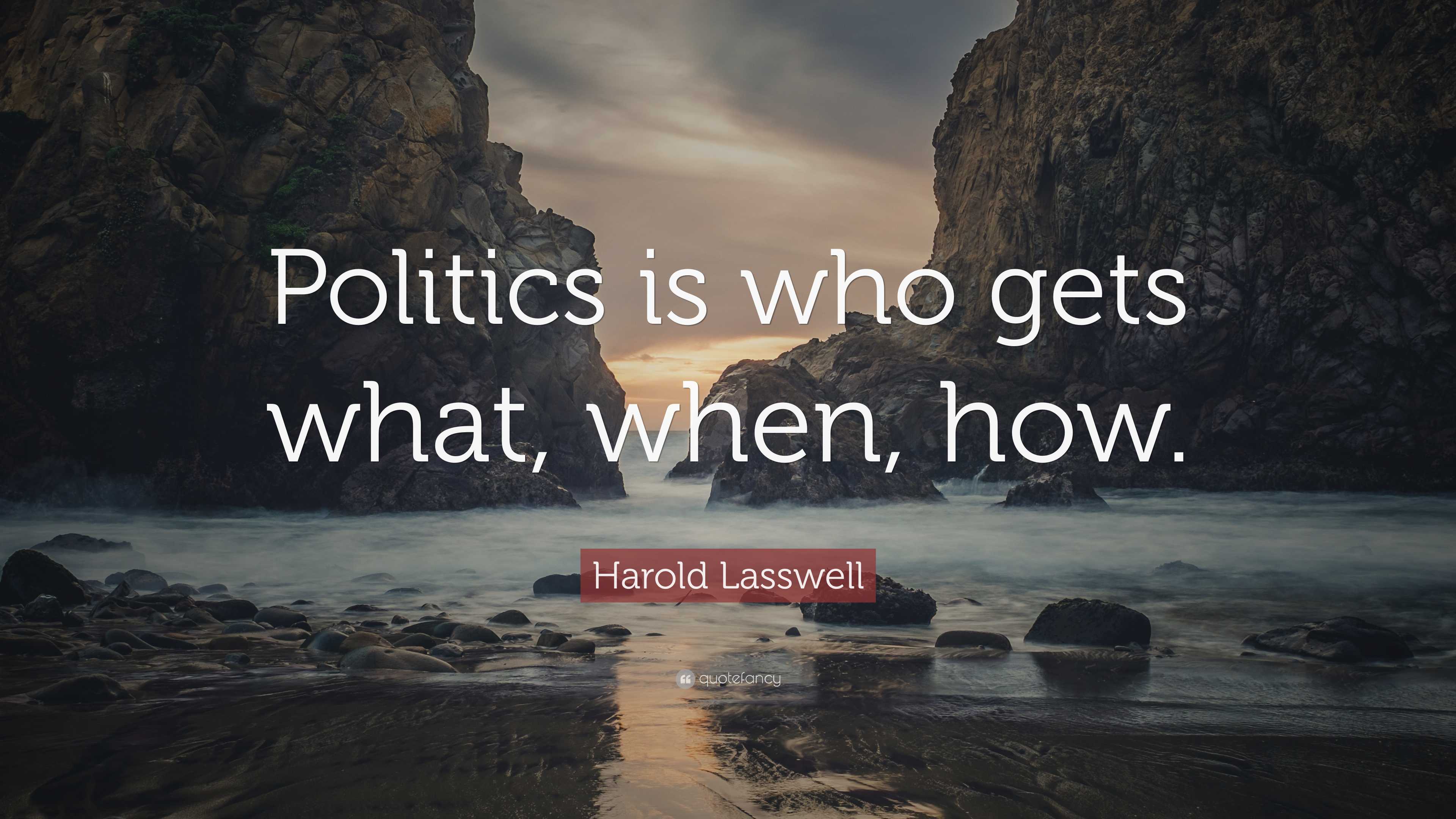 Harold Lasswell Quote: “Politics is who gets what, when, how.”