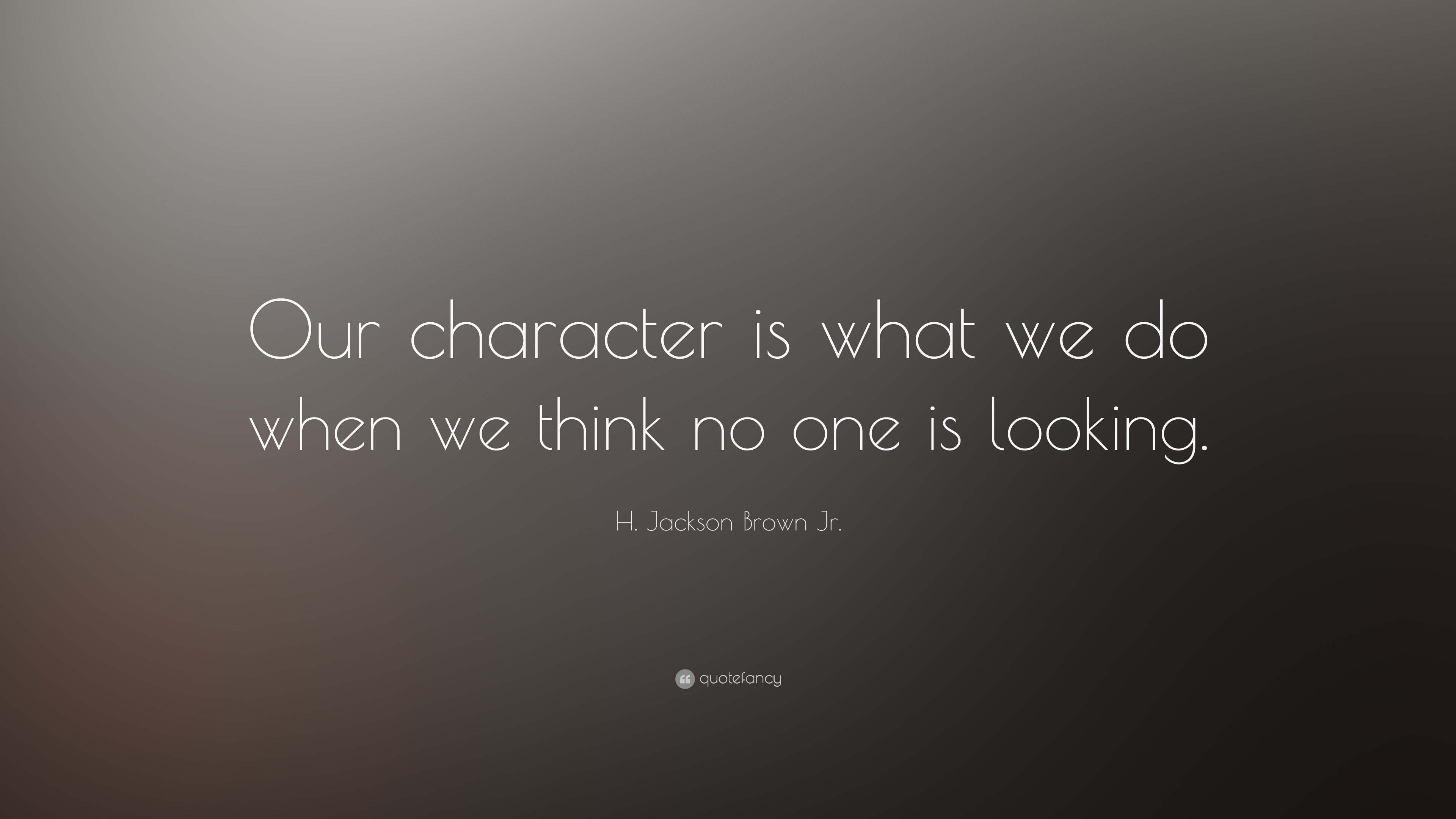 H. Jackson Brown Jr. Quote: “Our character is what we do when we think ...
