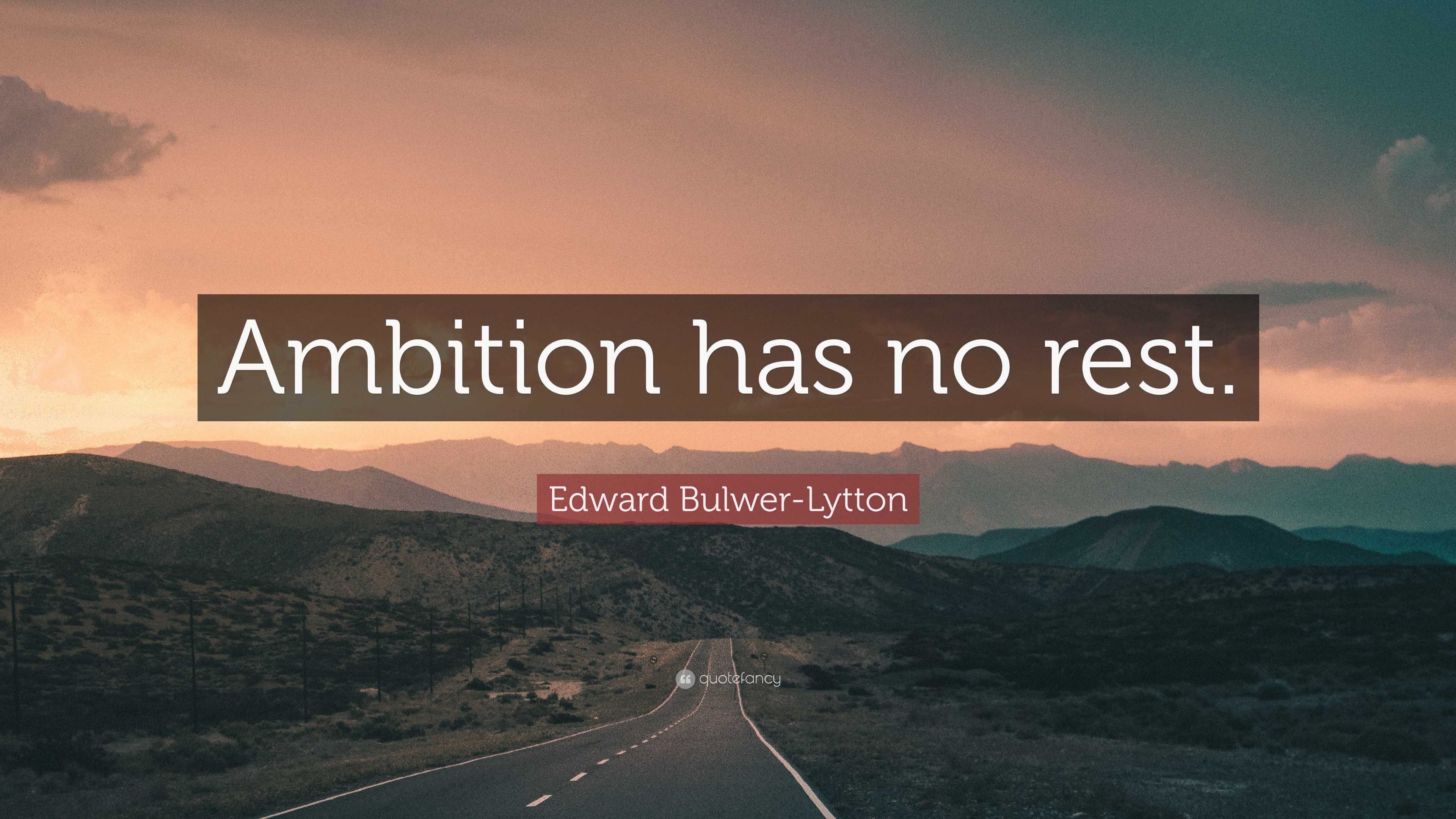 Edward Bulwer-Lytton Quote: “Ambition has no rest.”