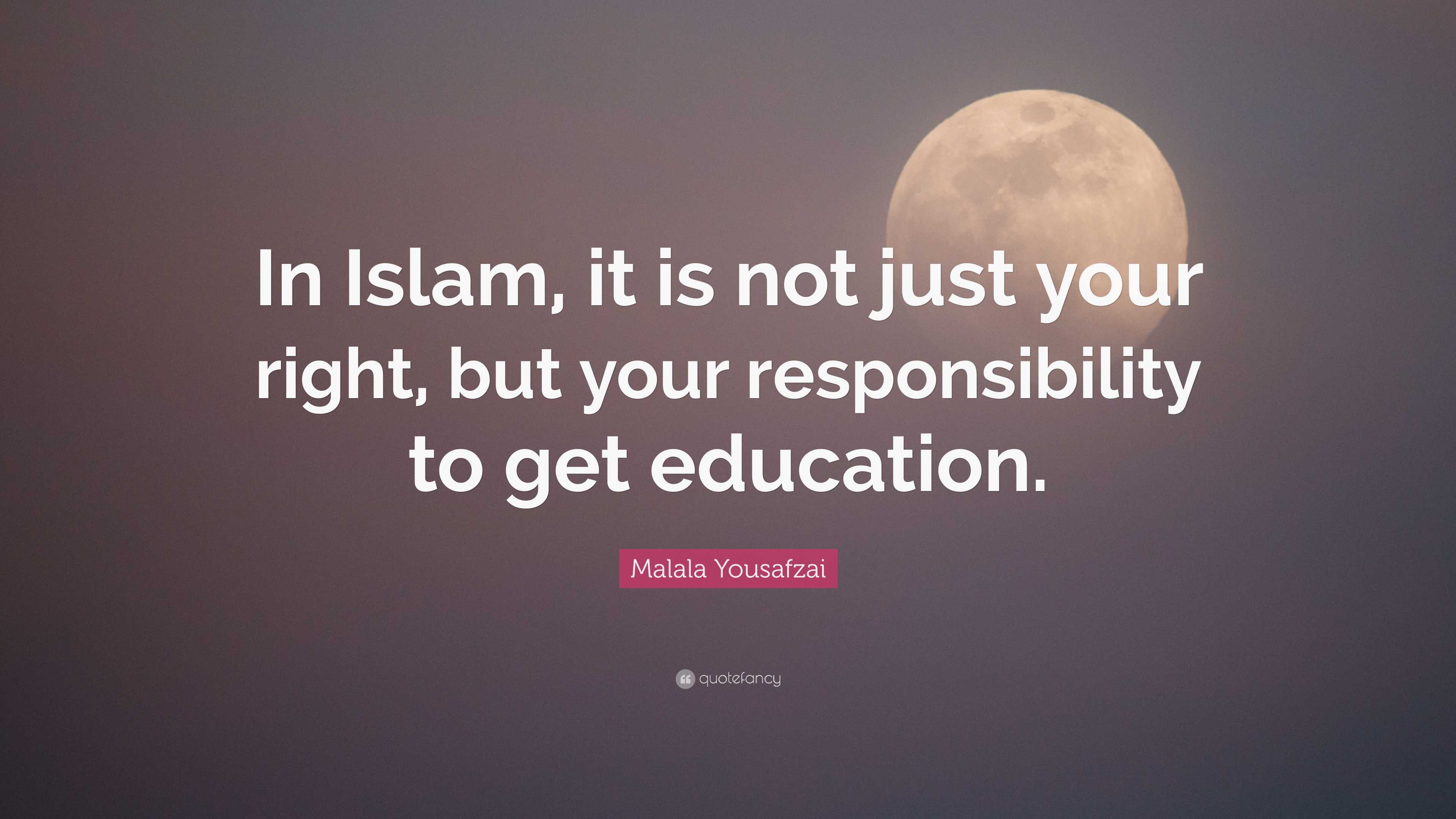 Malala Yousafzai Quote: “In Islam, it is not just your right, but your ...