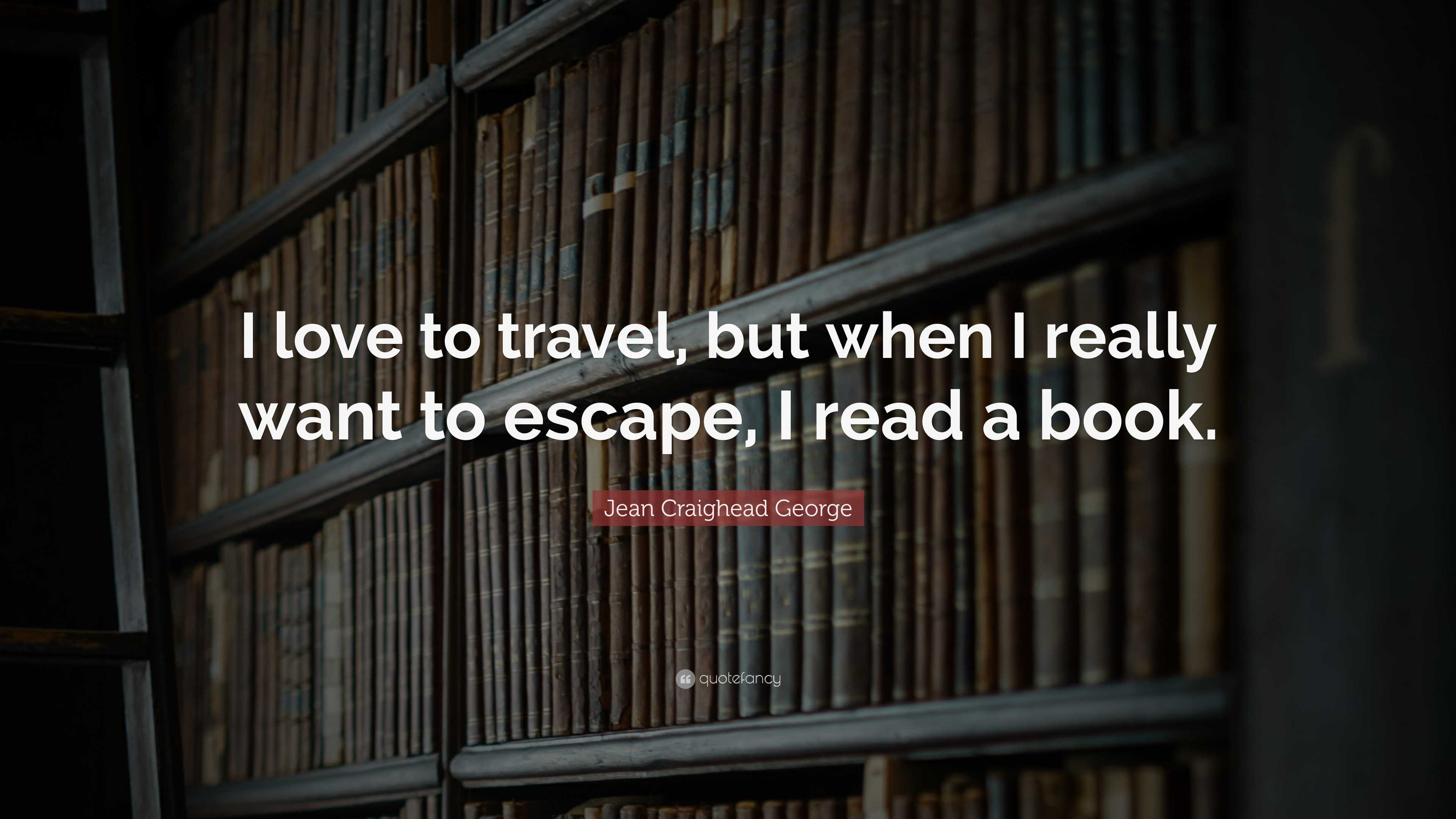 Jean Craighead George Quote: “I love to travel, but when I really want ...