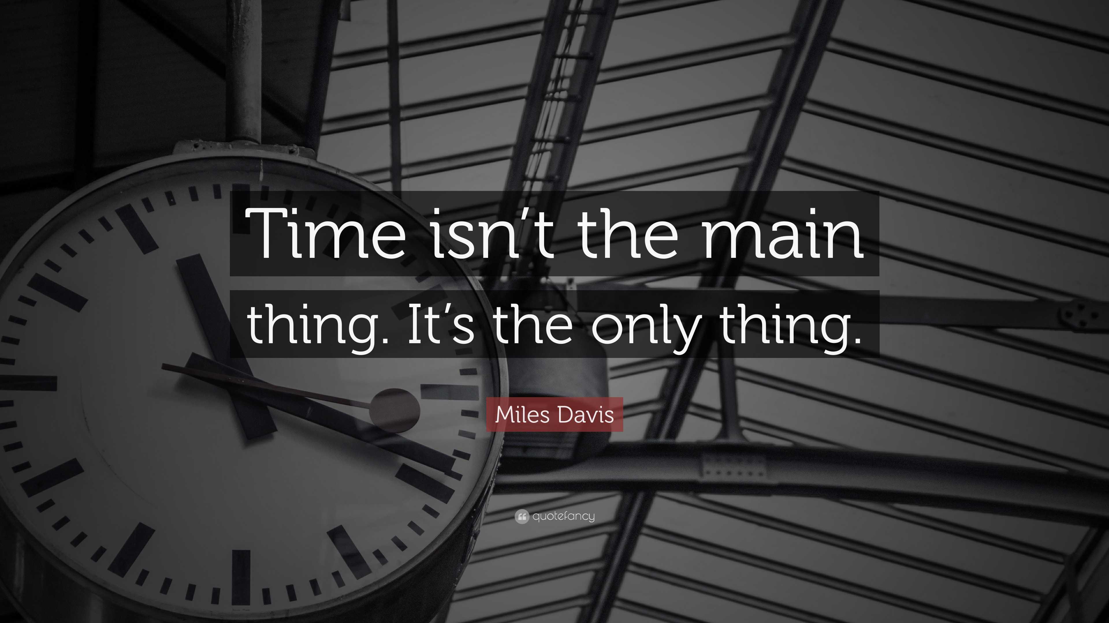 Miles Davis Quote: “Time isn’t the main thing. It’s the only thing.”