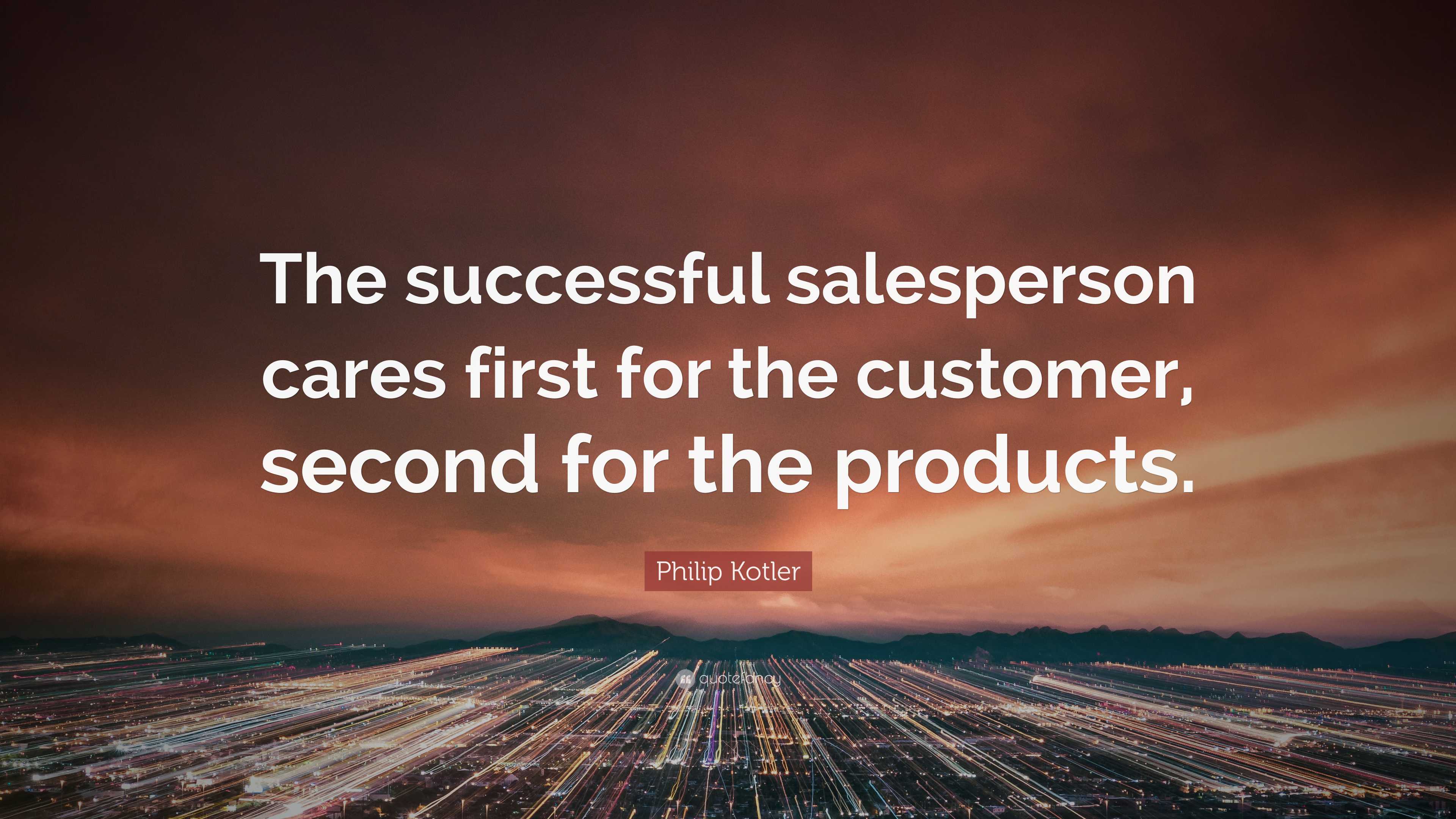 Philip Kotler Quote: “The successful salesperson cares first for the ...