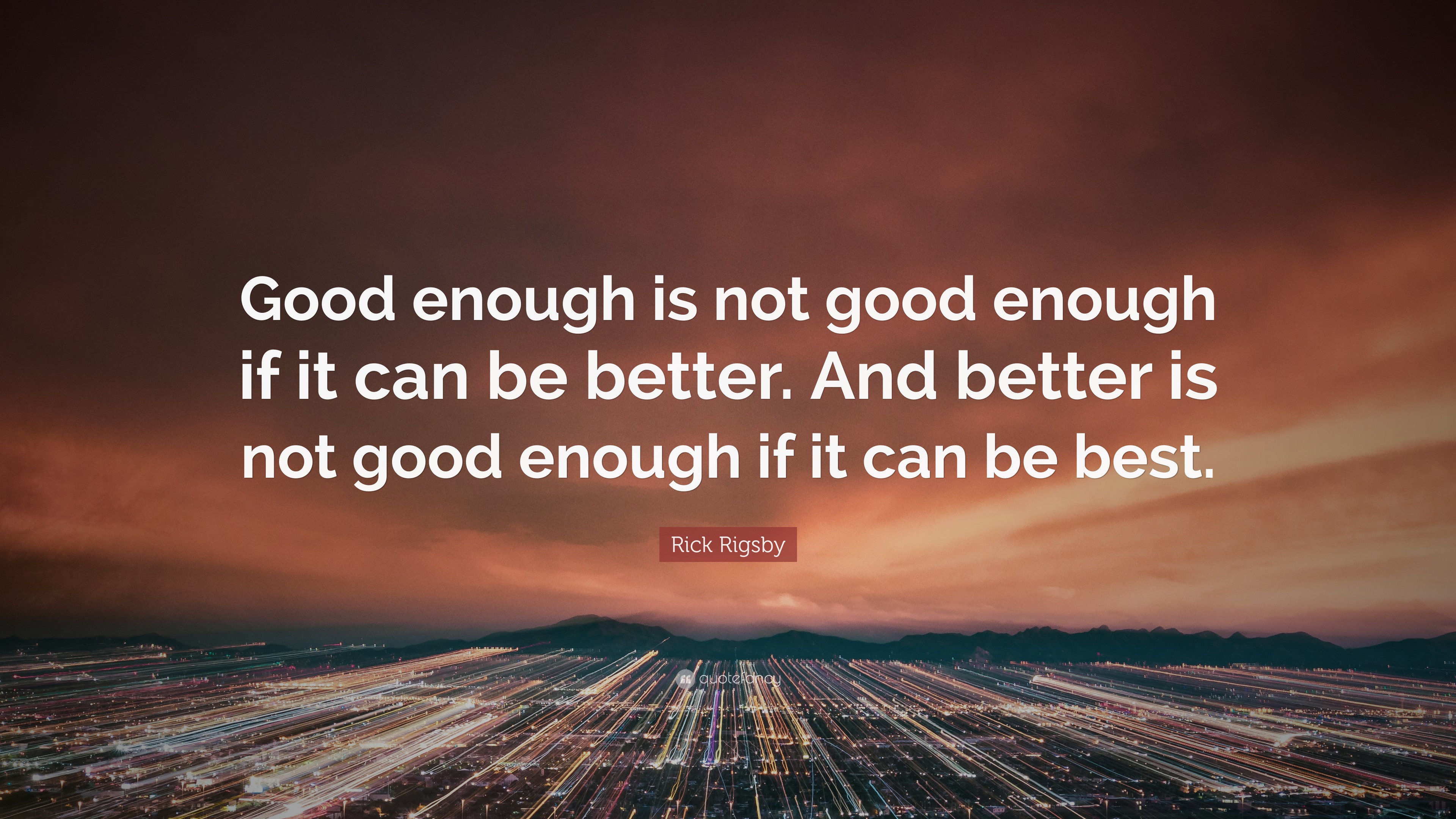 Rick Rigsby Quote Good Enough Is Not Good Enough If It Can Be Better 