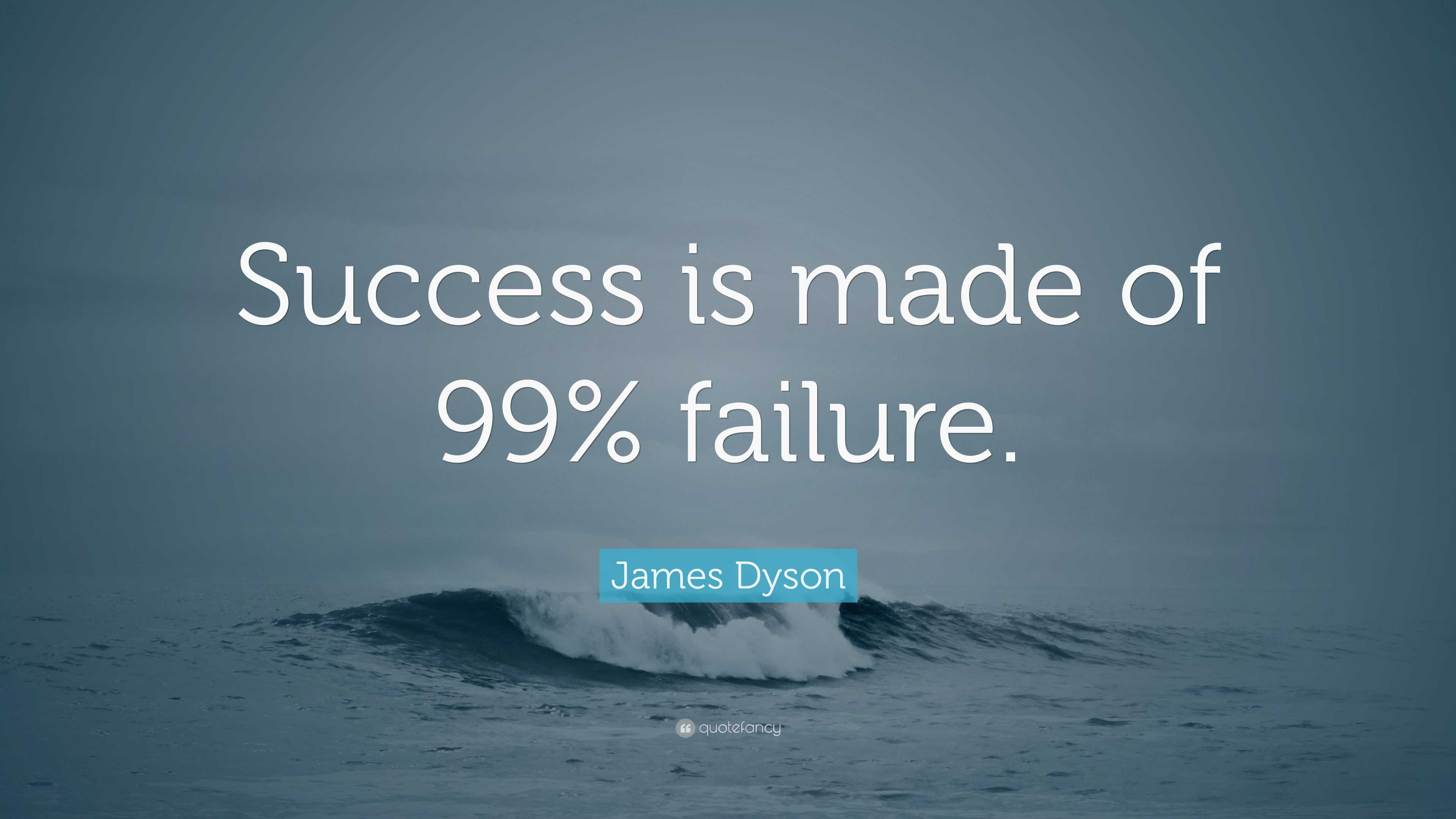 James Dyson Quote: “Success is made of 99% failure.”