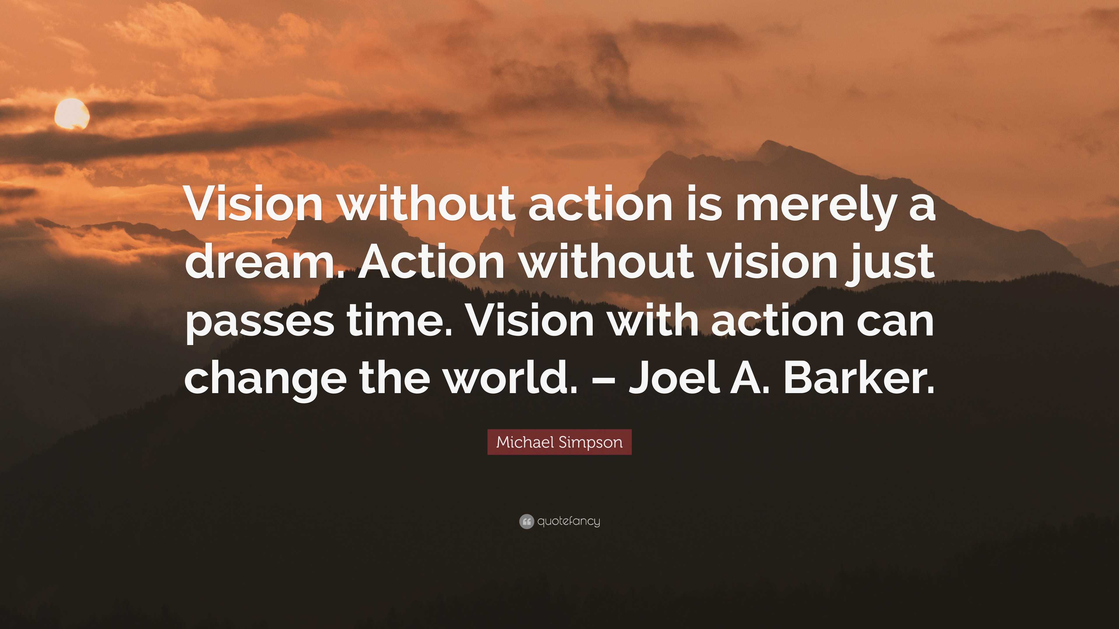 Michael Simpson Quote: “Vision without action is merely a dream. Action ...