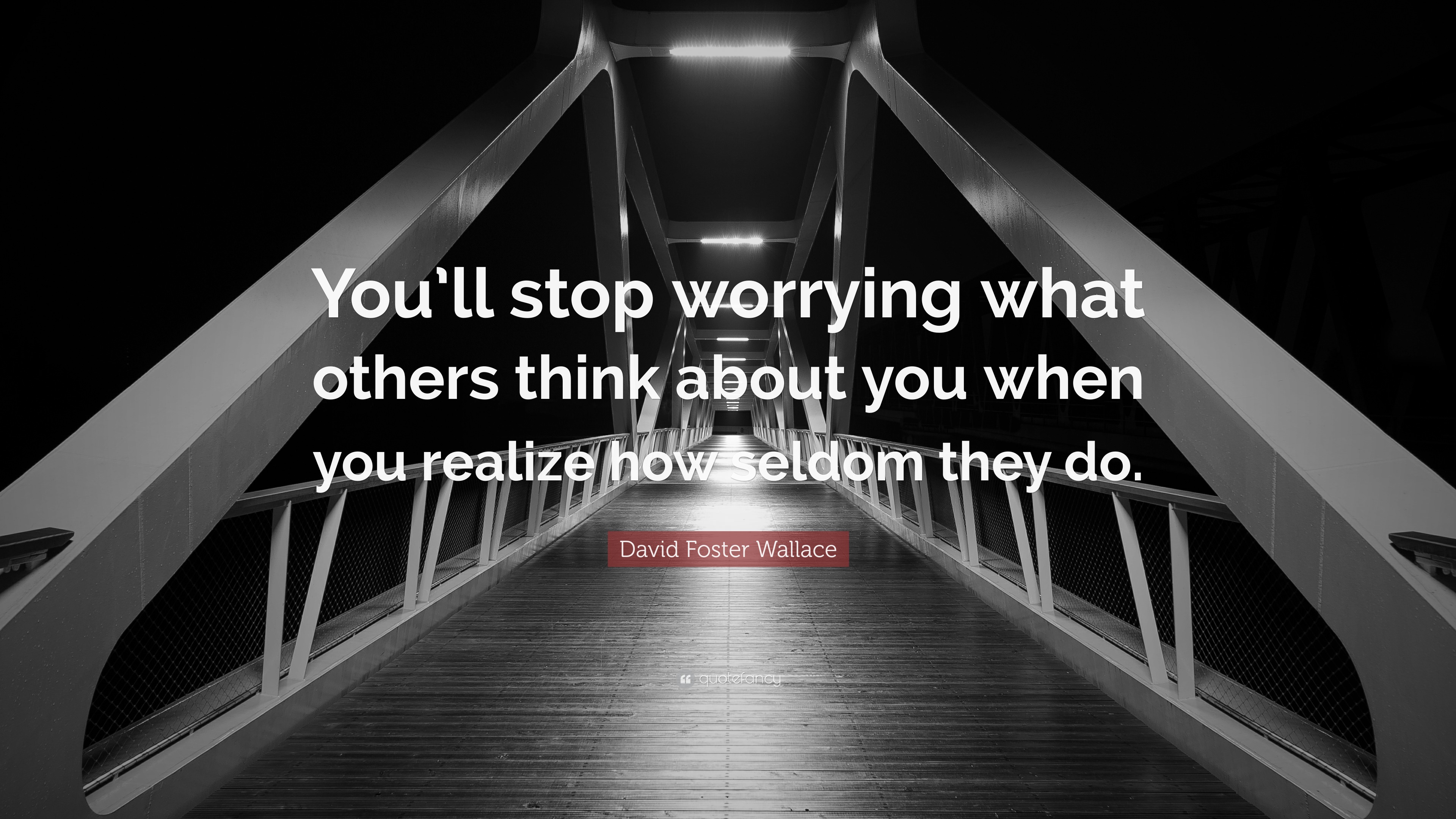 David Foster Wallace Quote “You’ll stop worrying what others think