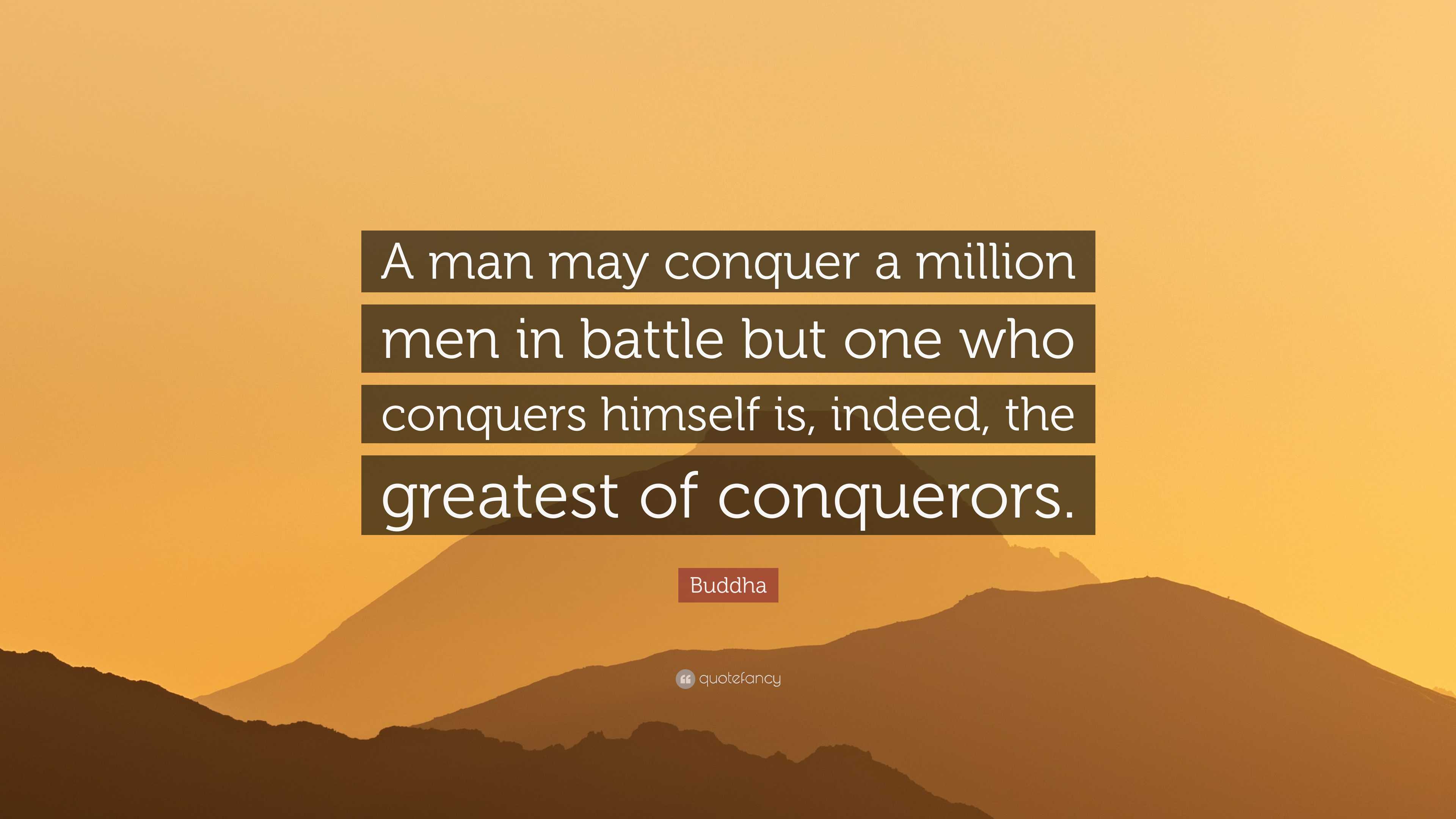 Buddha Quote “a Man May Conquer A Million Men In Battle But One Who Conquers Himself Is Indeed