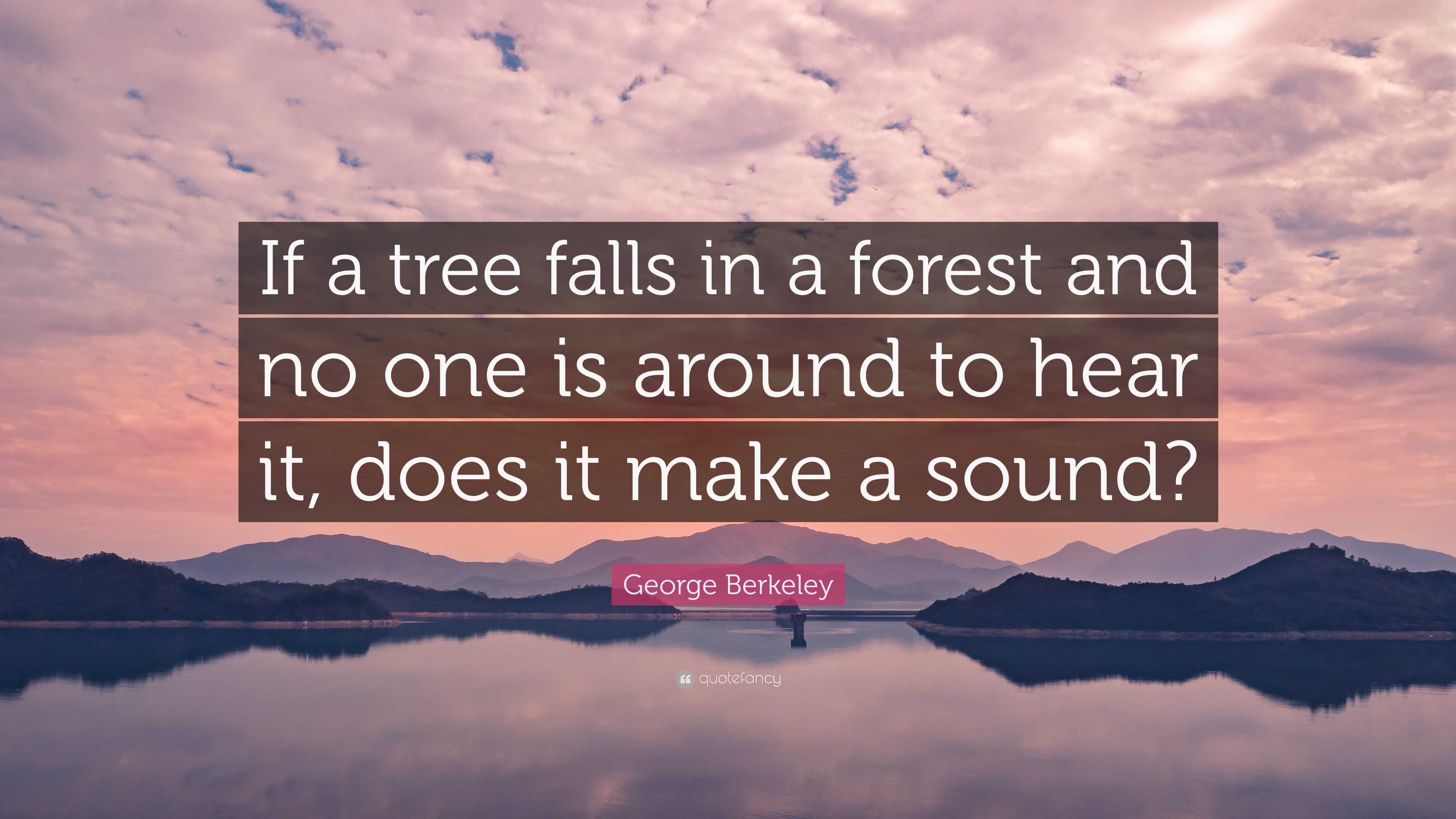Berkeley Quote “If a tree falls in a forest and no one is