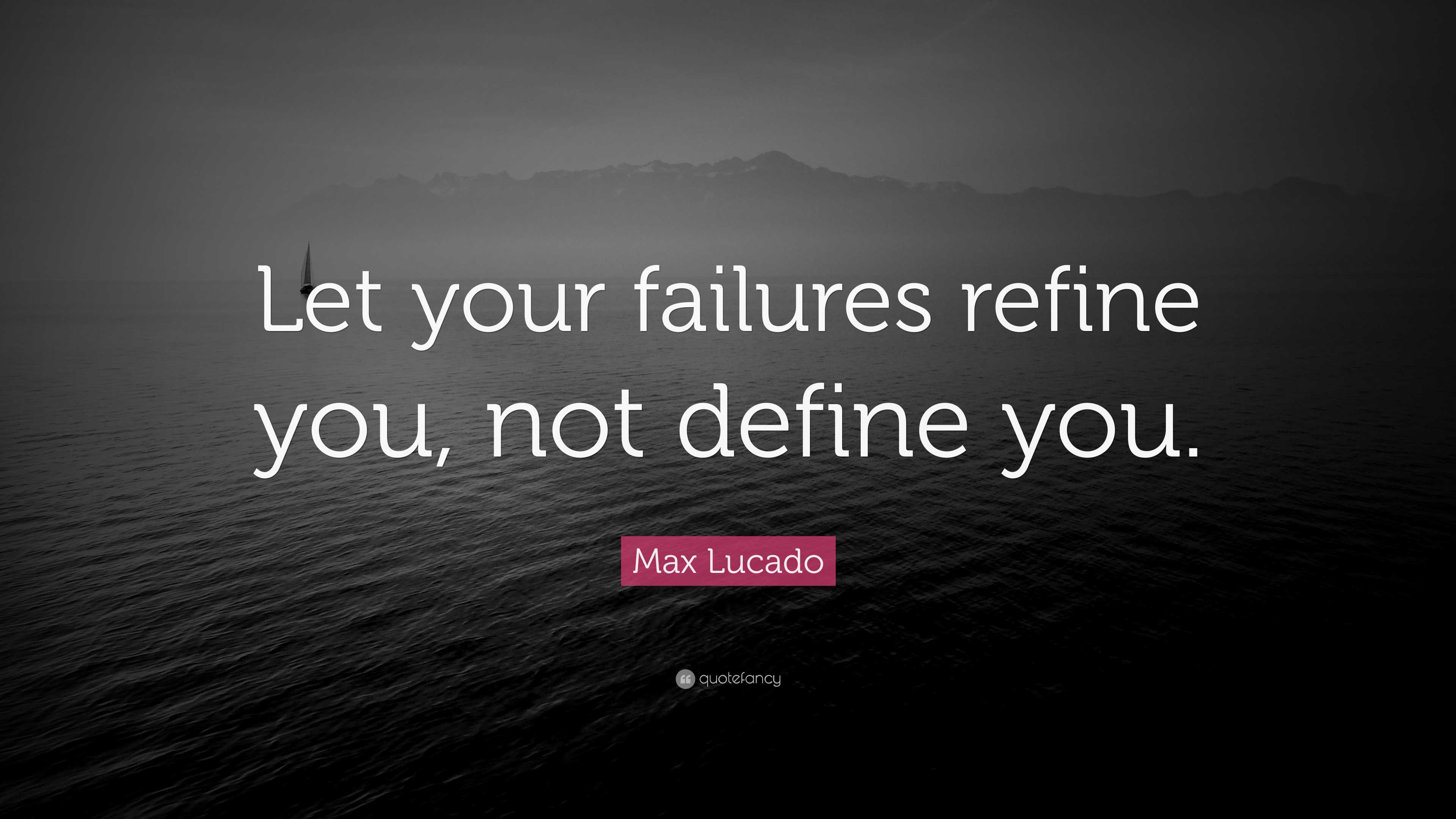 Max Lucado Quote: “Let your failures refine you, not define you.”