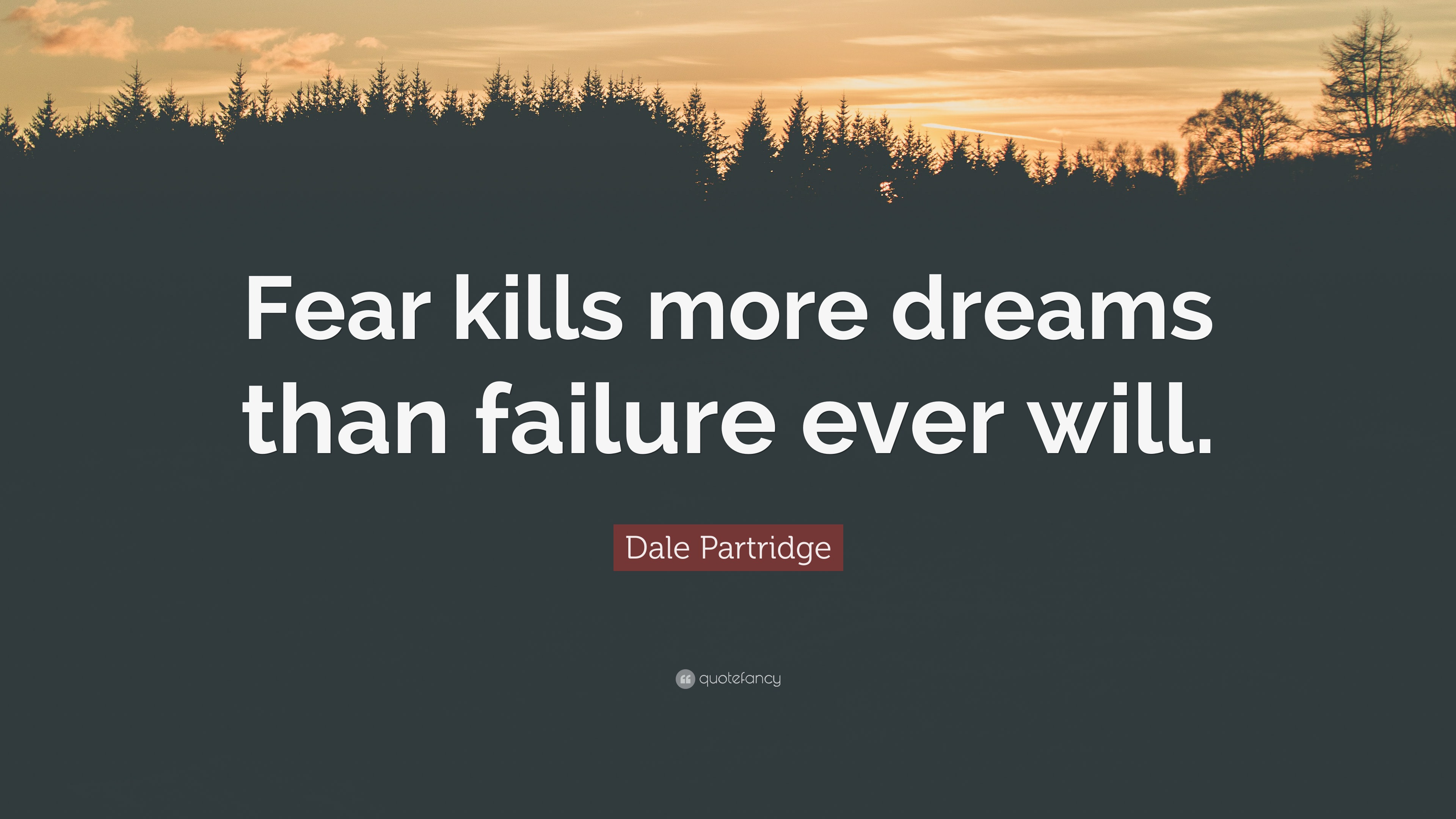 Dale Partridge Quote: “Fear kills more dreams than failure ever will.”