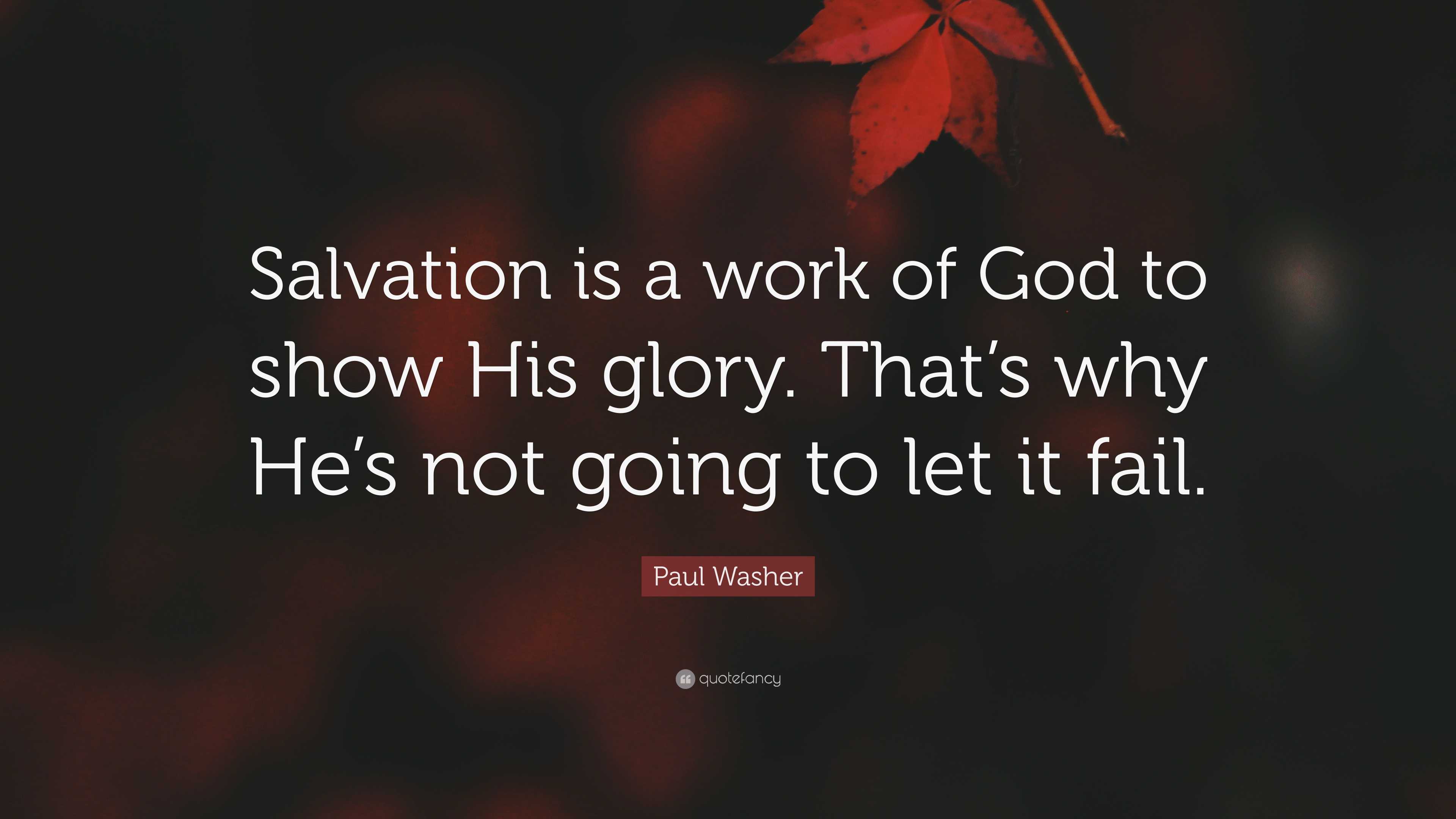 Paul Washer Quote: “Salvation is a work of God to show His glory. That ...