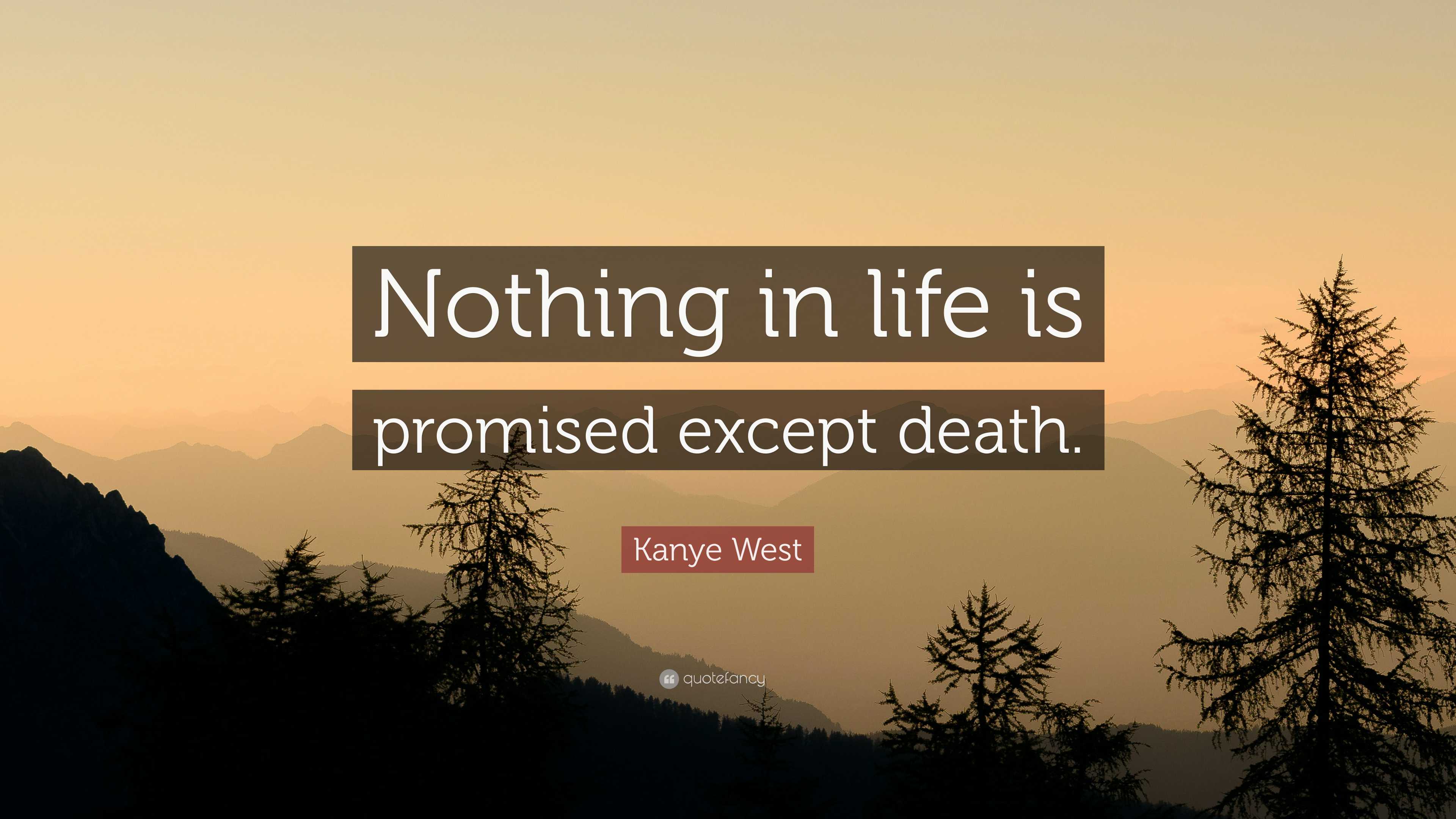 Kanye West quote: Nothing in life is promised except death.