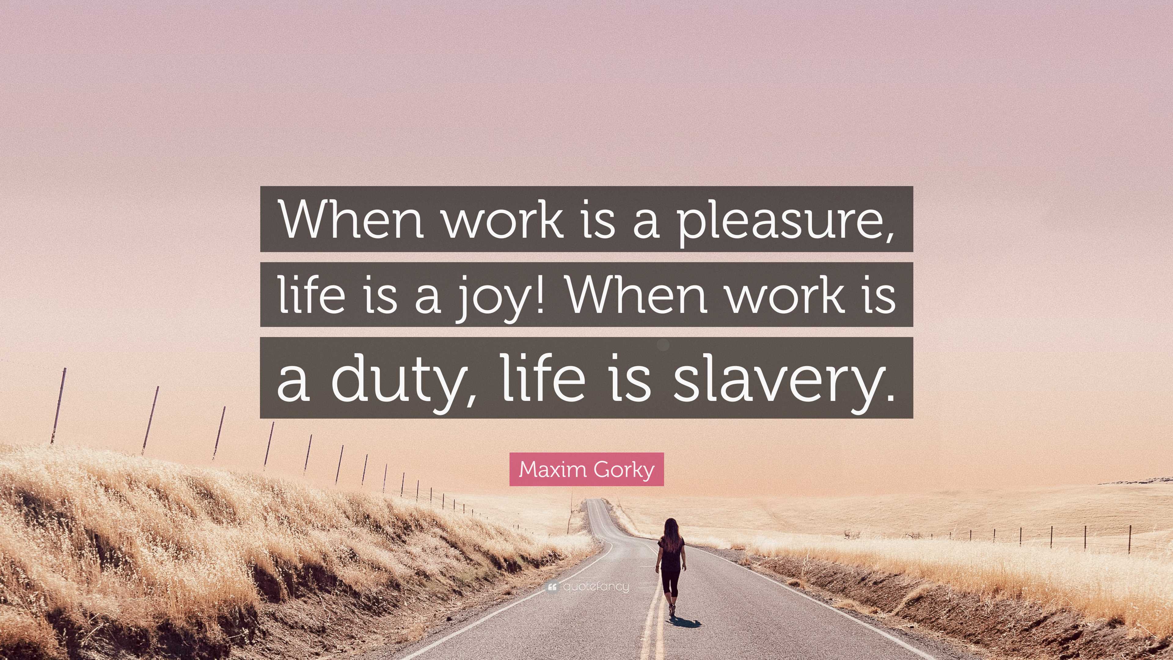 Maxim Gorky Quote: “When work is a pleasure, life is a joy! When work ...