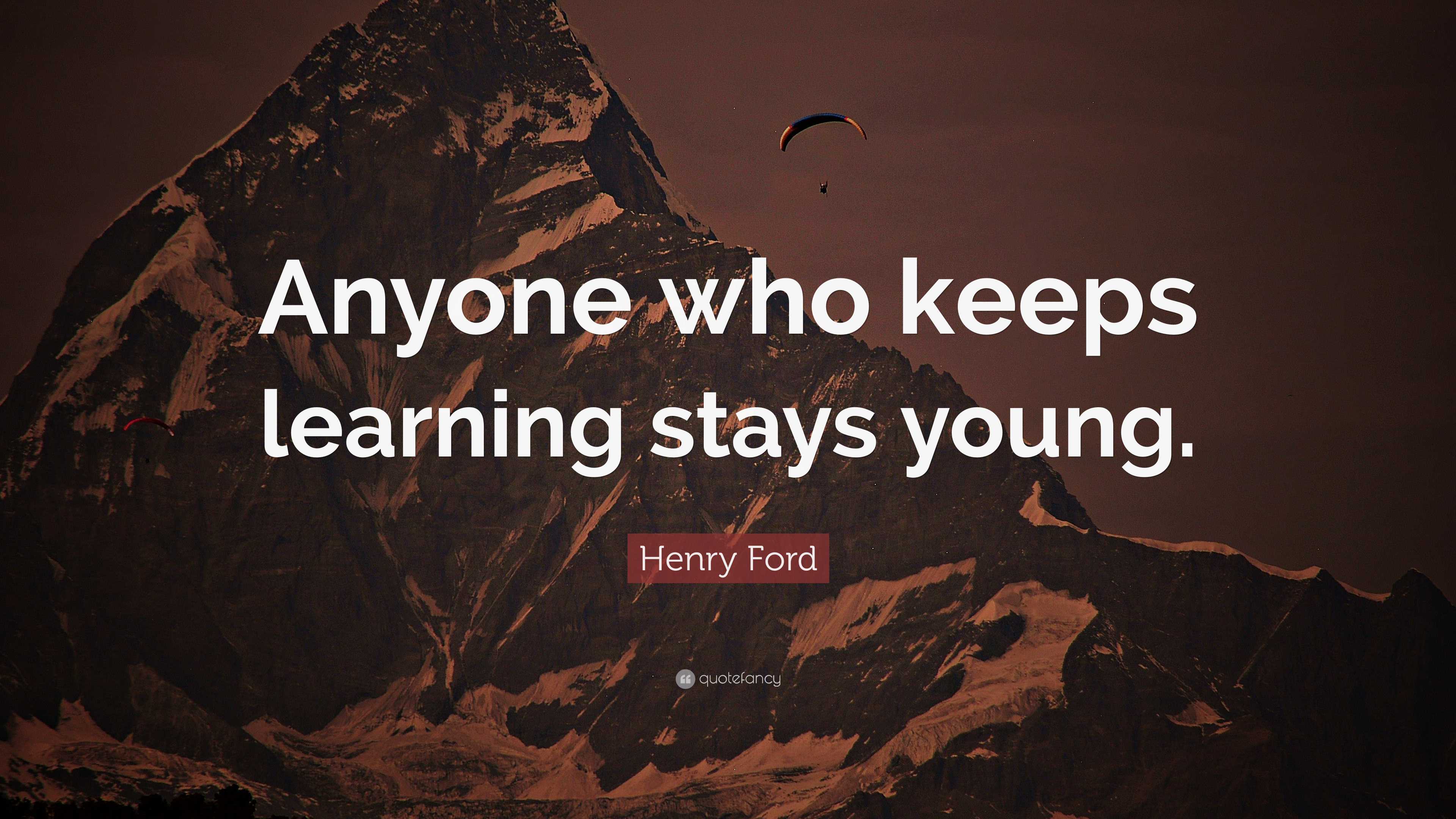 Henry Ford Quote: “Anyone who keeps learning stays young.”