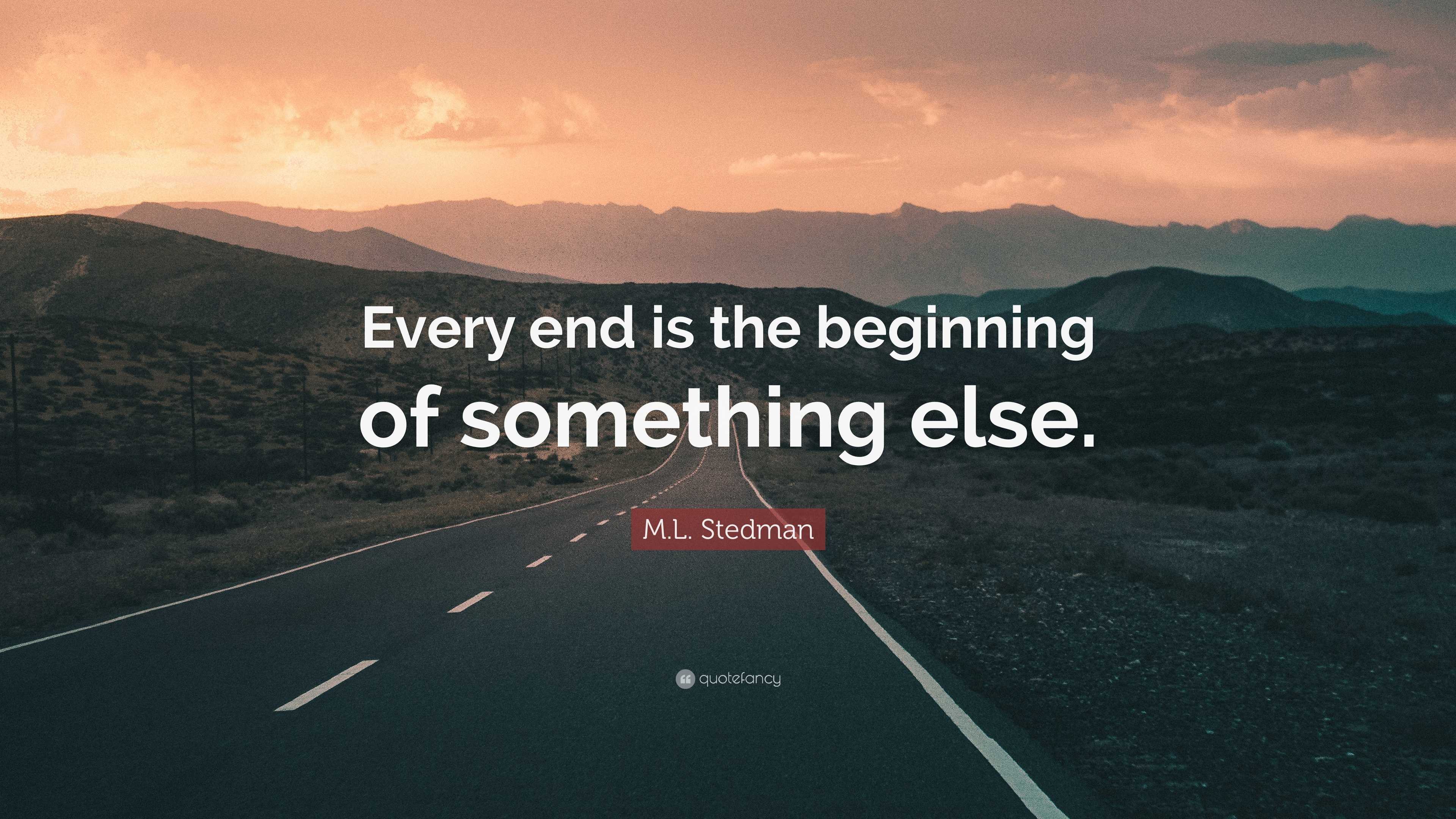 M.L. Stedman Quote: “Every end is the beginning of something else.”