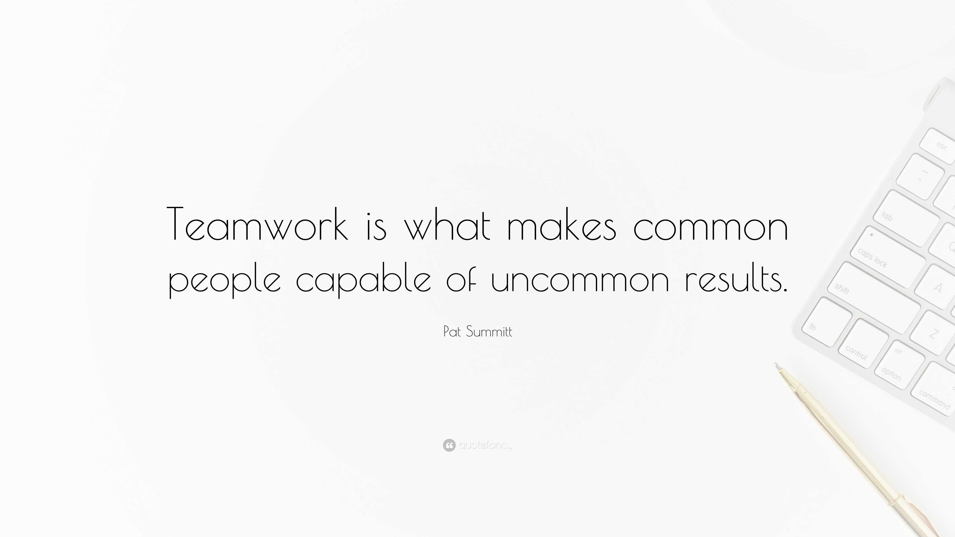 Pat Summitt Quote: “Teamwork is what makes common people capable of ...