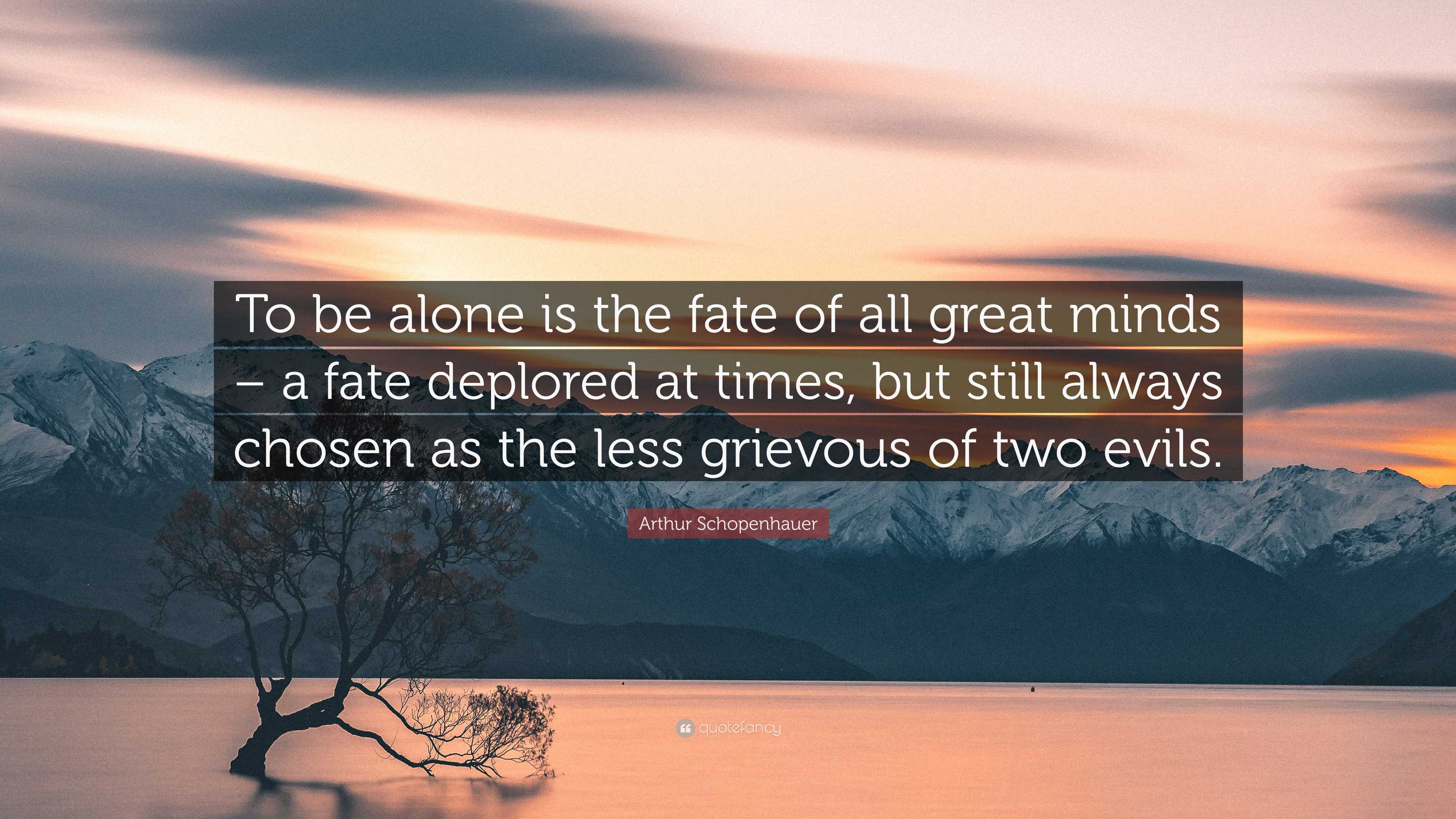 Arthur Schopenhauer Quote: “To be alone is the fate of all great minds
