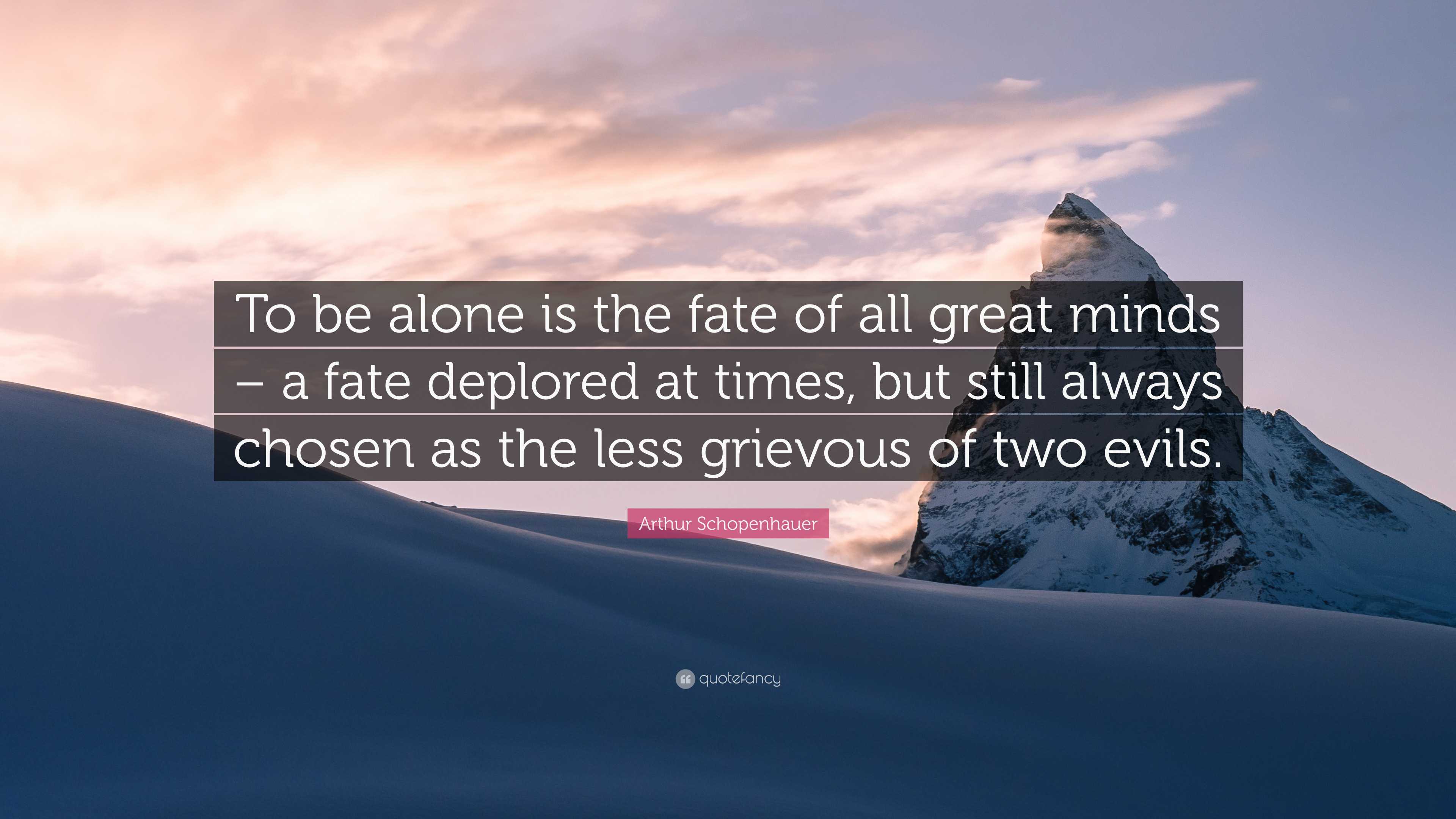 Arthur Schopenhauer Quote: “To be alone is the fate of all great minds