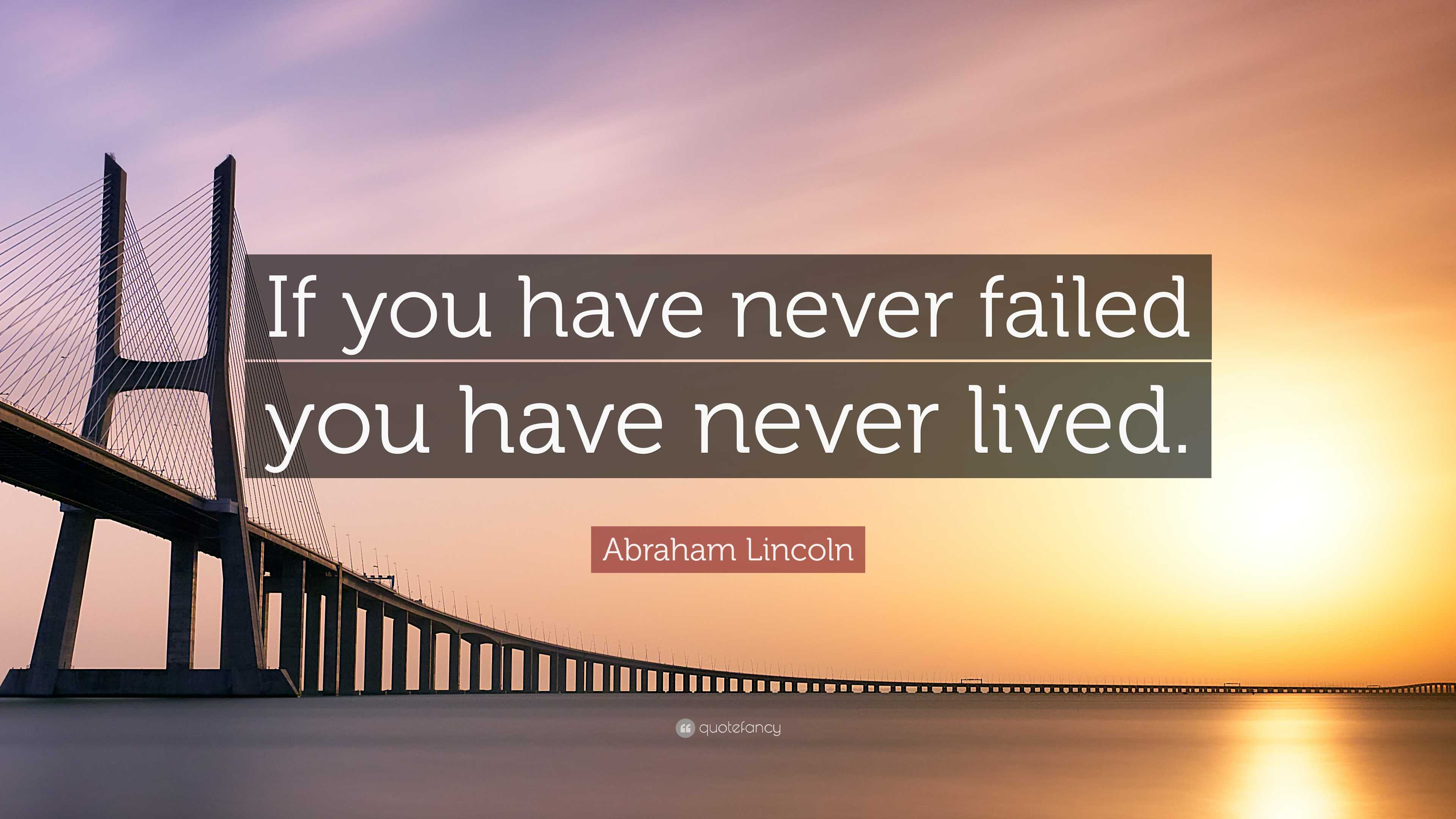 Abraham Lincoln Quote: “If you have never failed you have never lived.”
