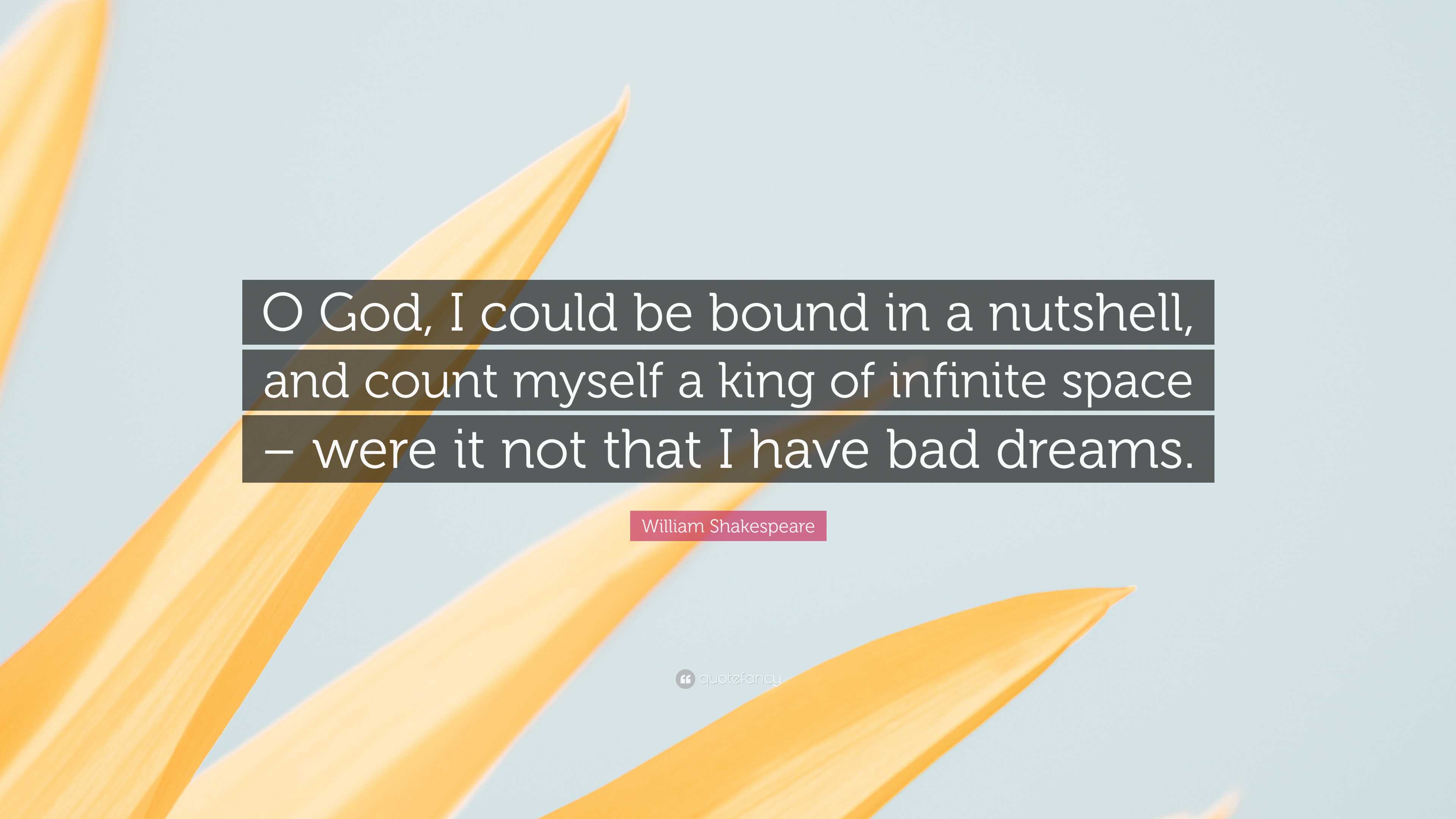 William Shakespeare Quote “O God, I could be bound in a nutshell, and