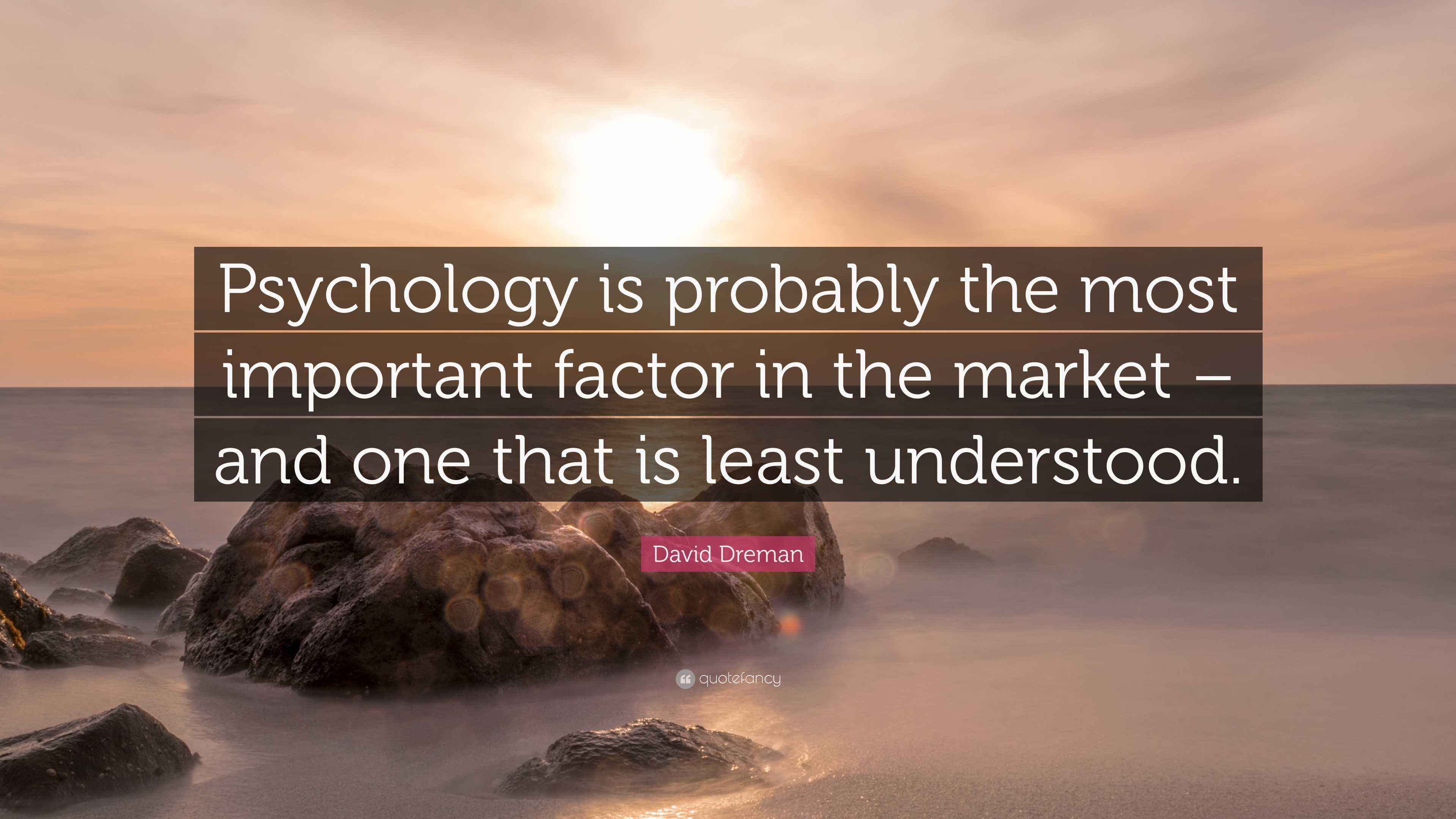 David Dreman Quote: “Psychology is probably the most important factor ...