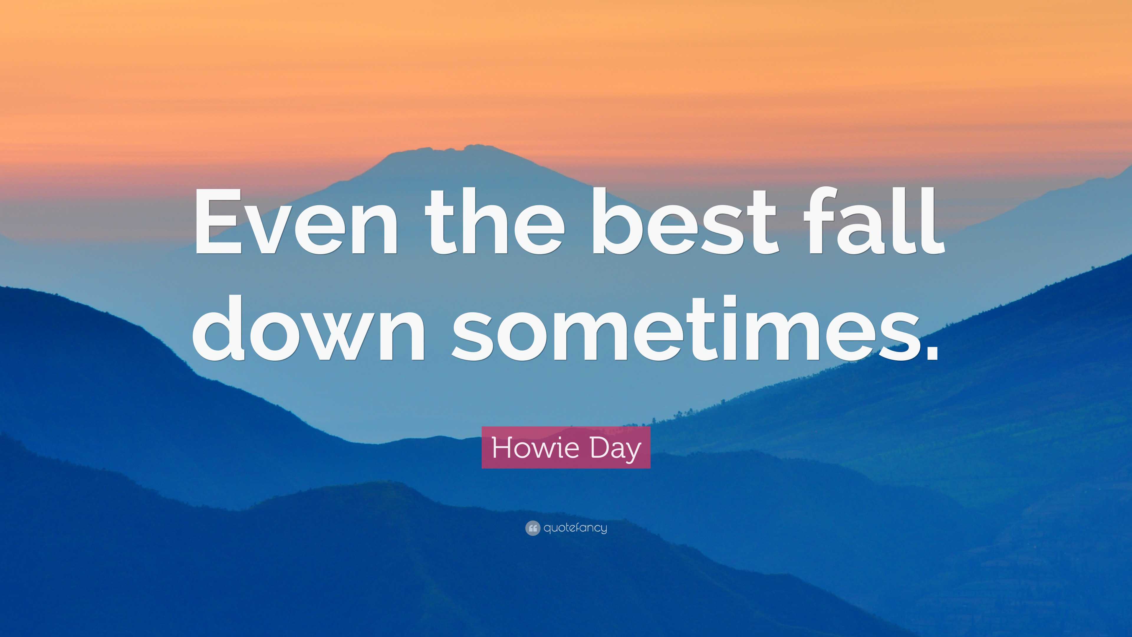 Howie Day Quote: “Even the best fall down sometimes.”