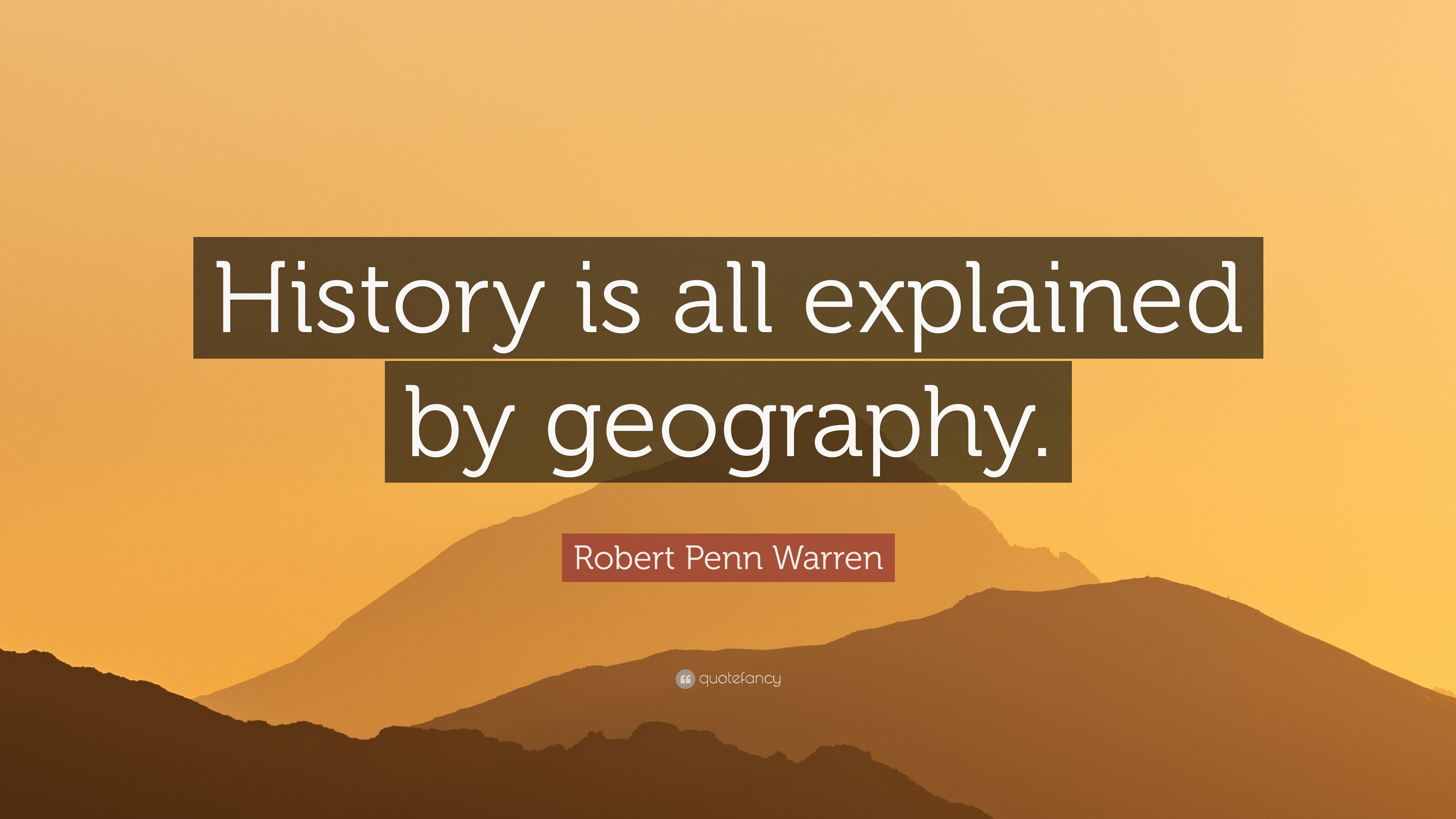 Robert Penn Warren Quote: “History is all explained by geography.”