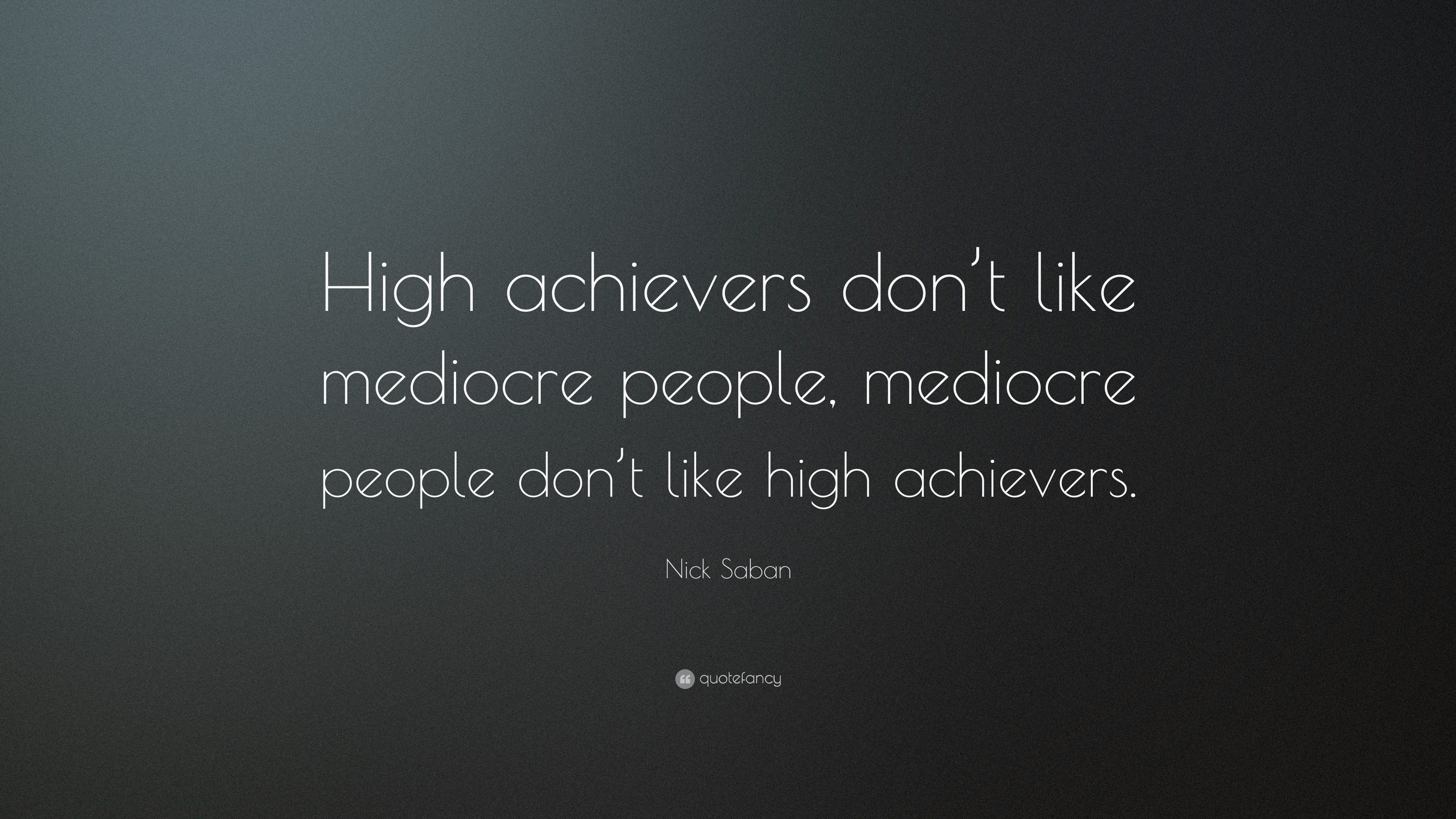 Nick Saban Quote: “High Achievers Don’t Like Mediocre People, Mediocre ...