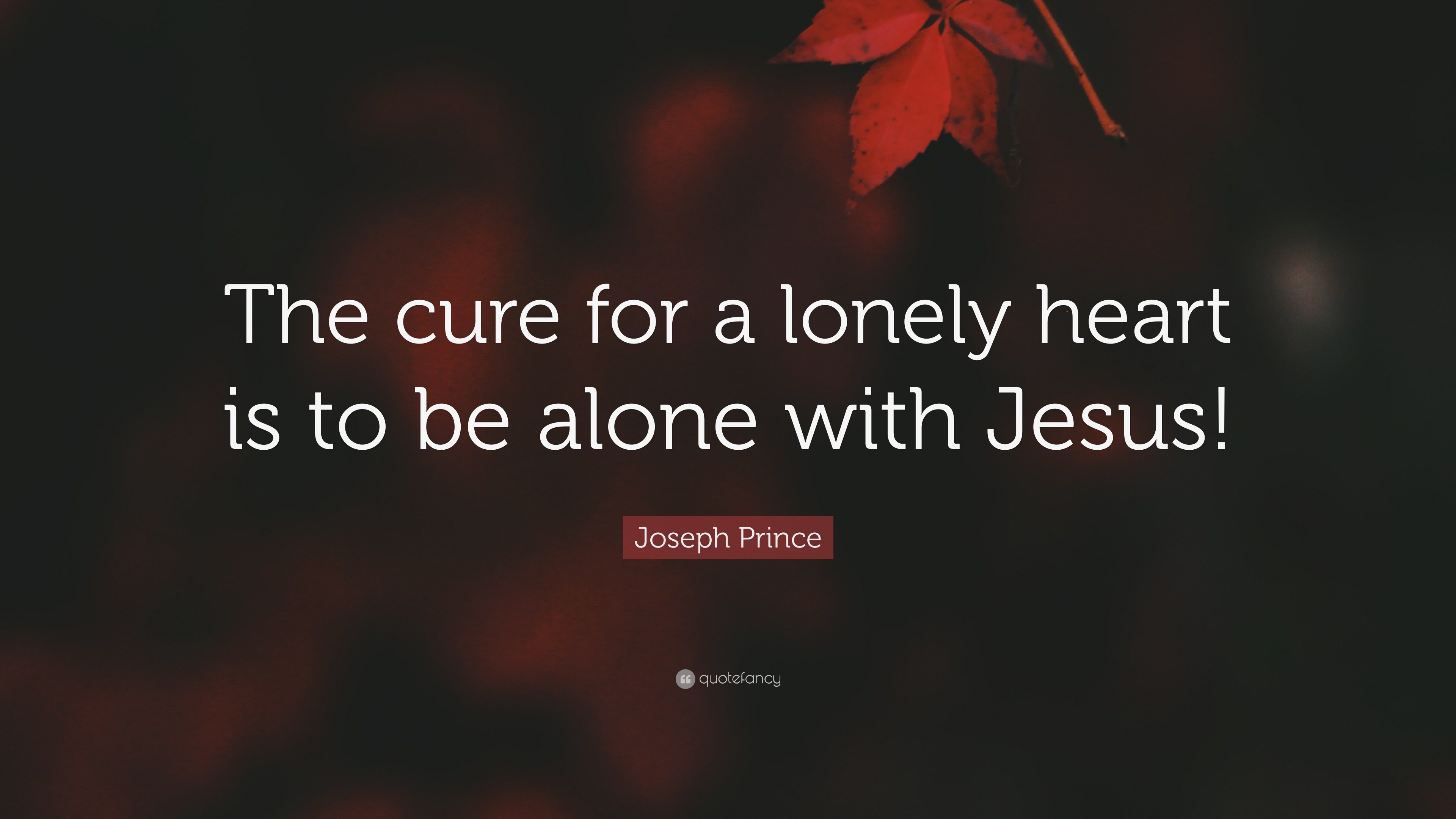 Joseph Prince Quote: “The cure for a lonely heart is to be alone