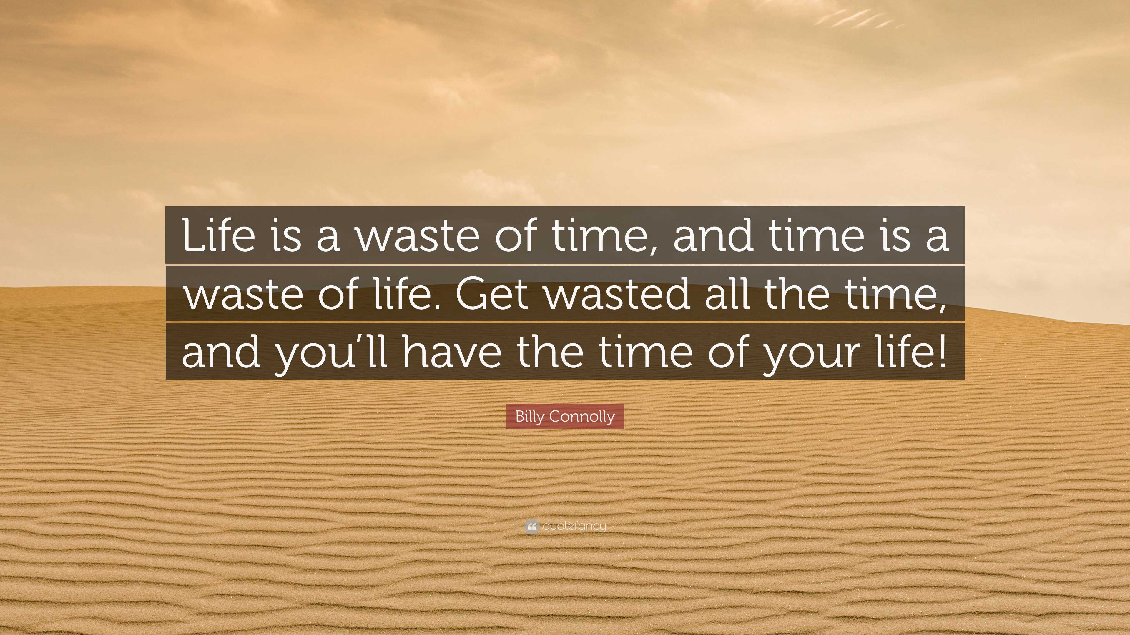 Billy Connolly Quote: “Life is a waste of time, and time is a waste of ...