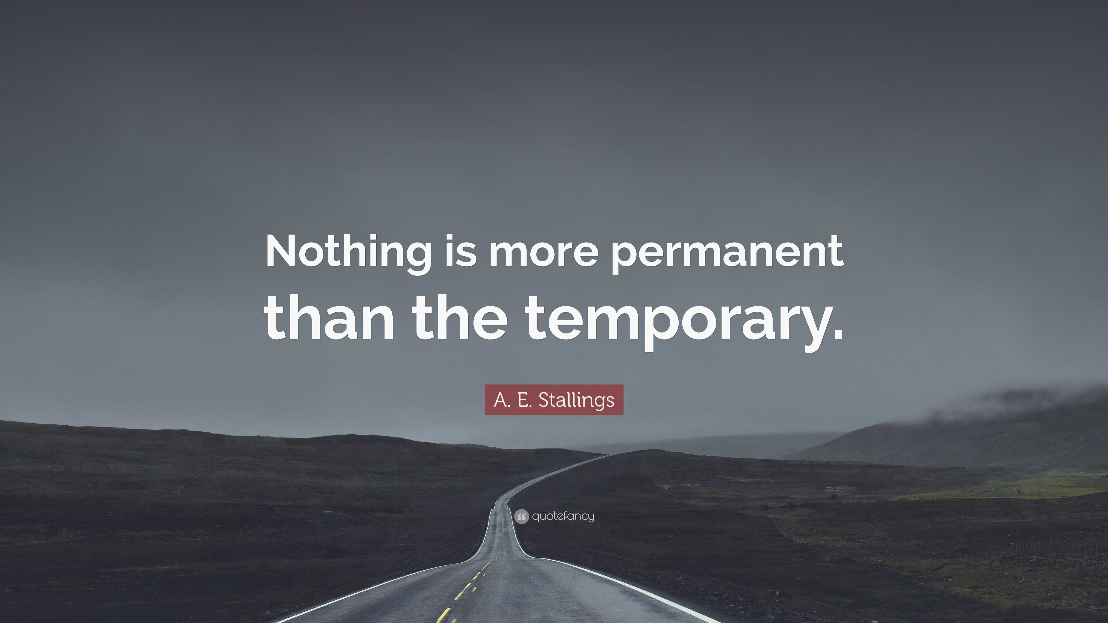 A. E. Stallings Quote: “Nothing is more permanent than the temporary.”