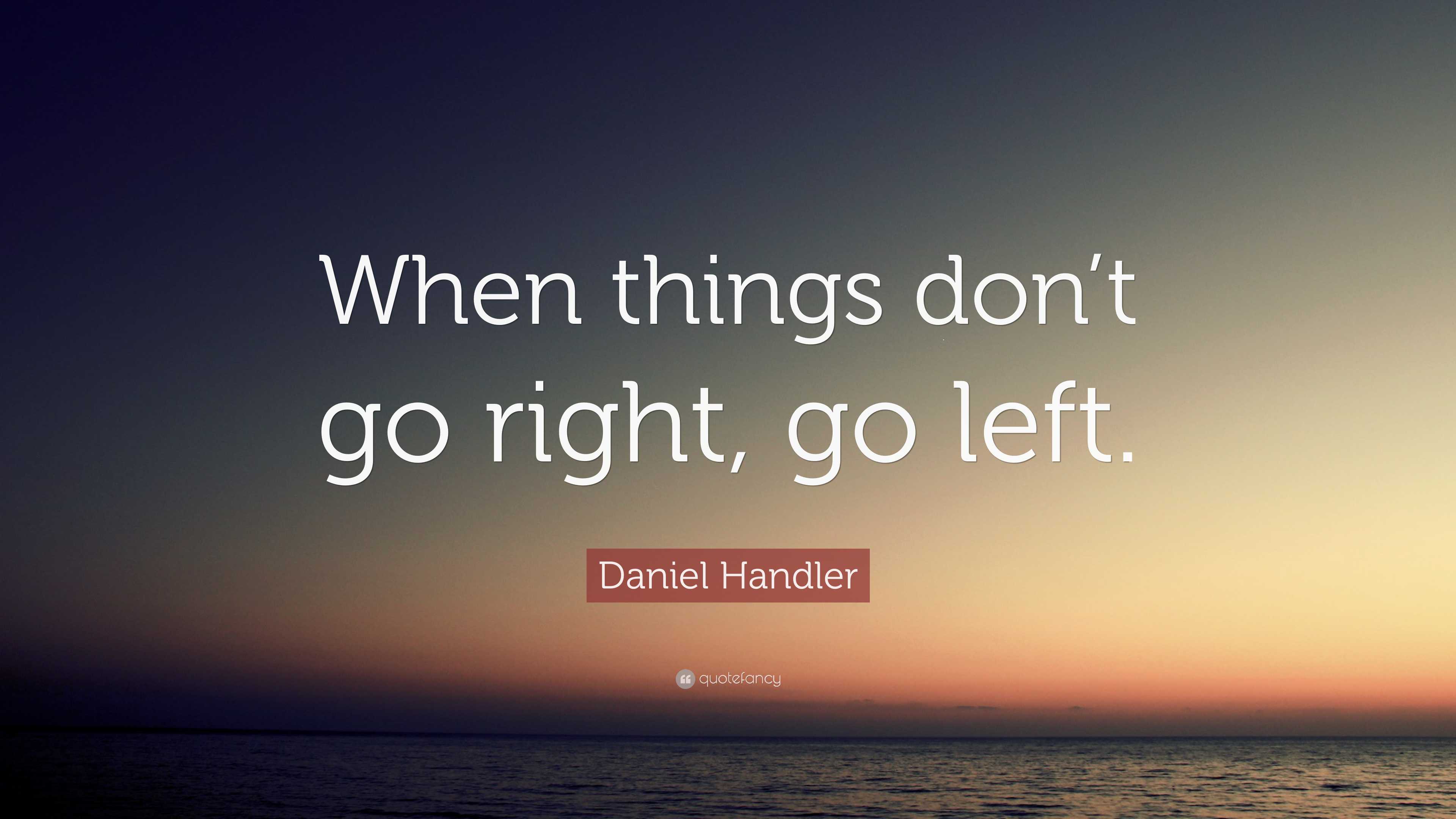 Daniel Handler Quote When Things Don T Go Right Go Left