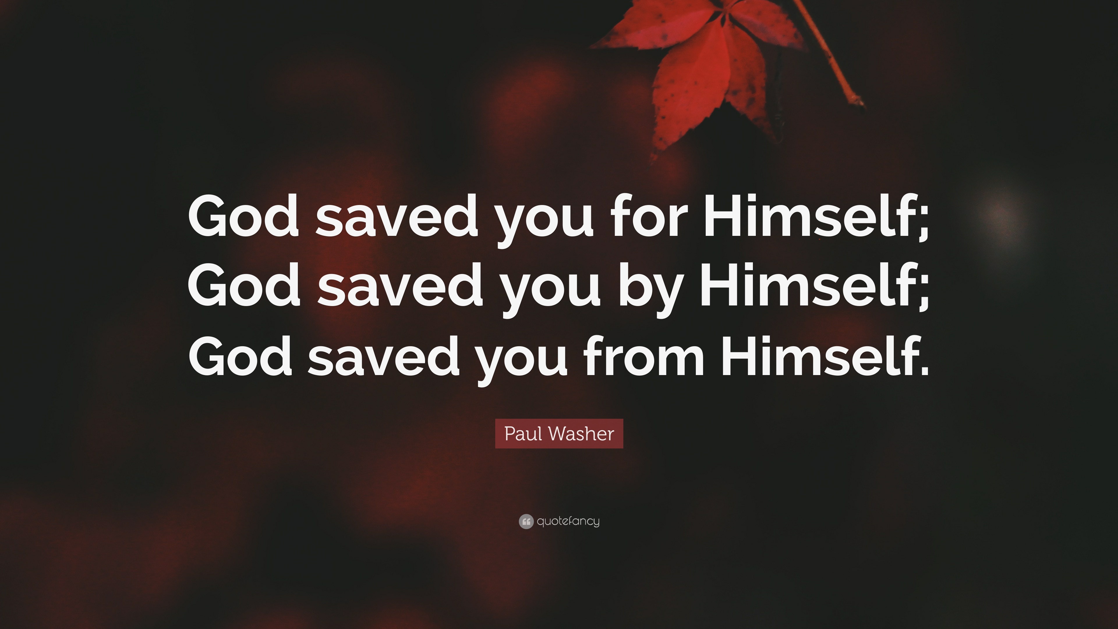 Paul Washer Quote: “God Saved You For Himself; God Saved You By Himself ...