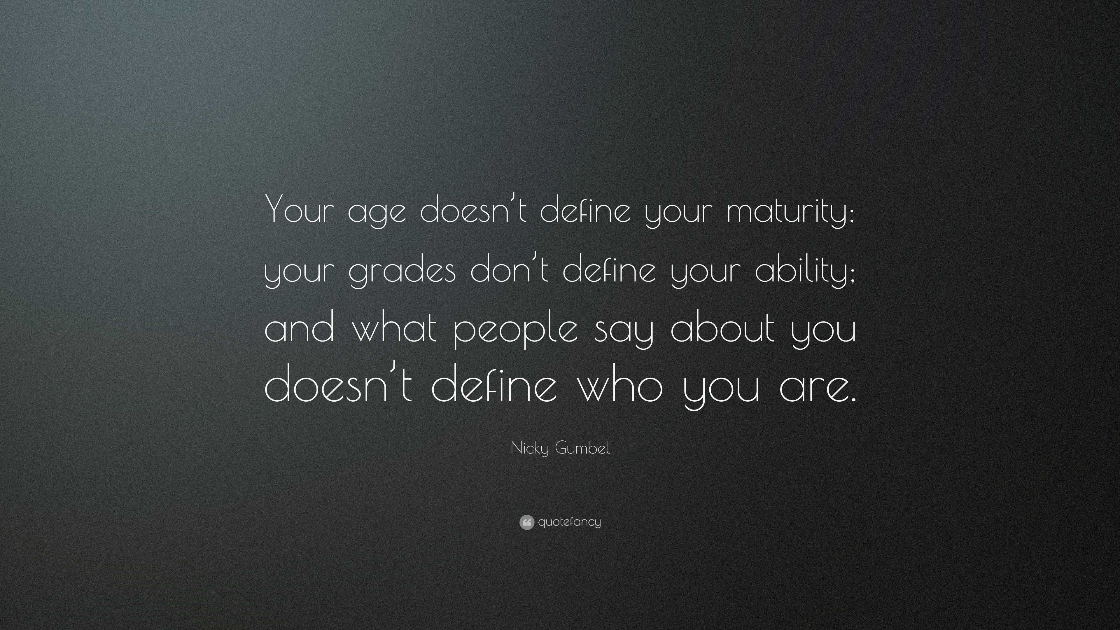 Nicky Gumbel Quote: “Your age doesn’t define your maturity; your grades ...