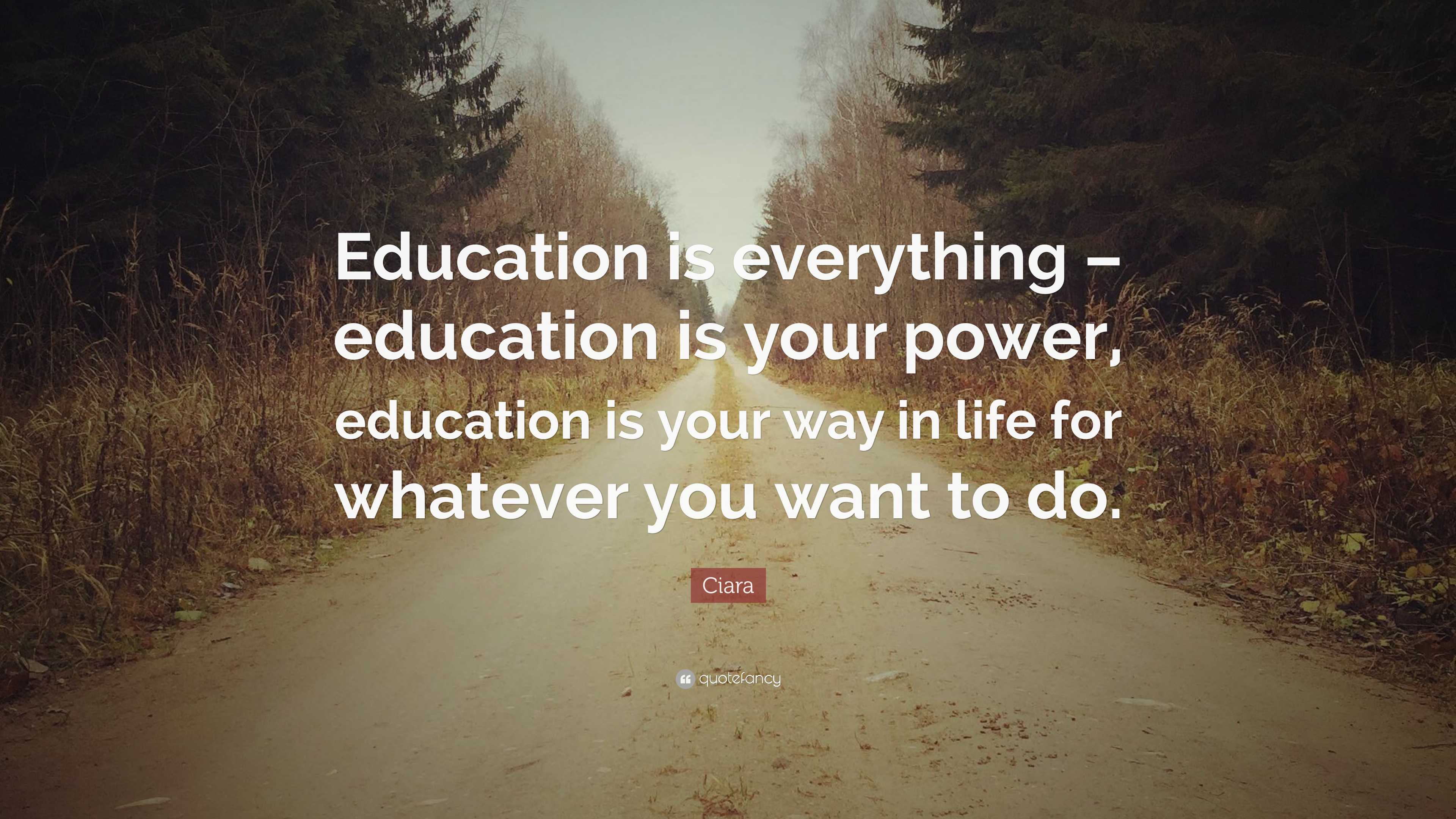 Ciara Quote: “Education is everything – education is your power ...