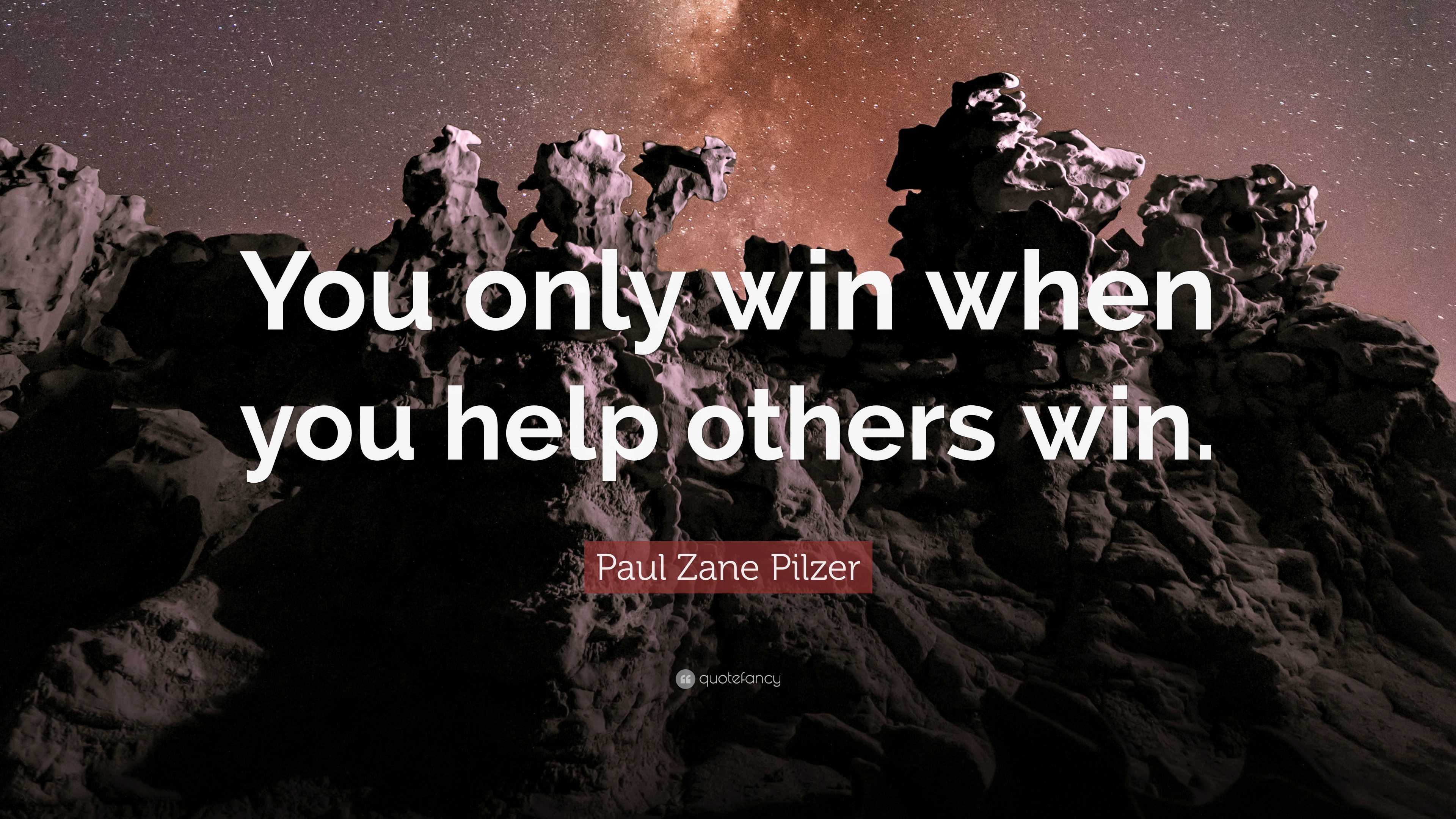 Paul Zane Pilzer Quote: “You only win when you help others win.”